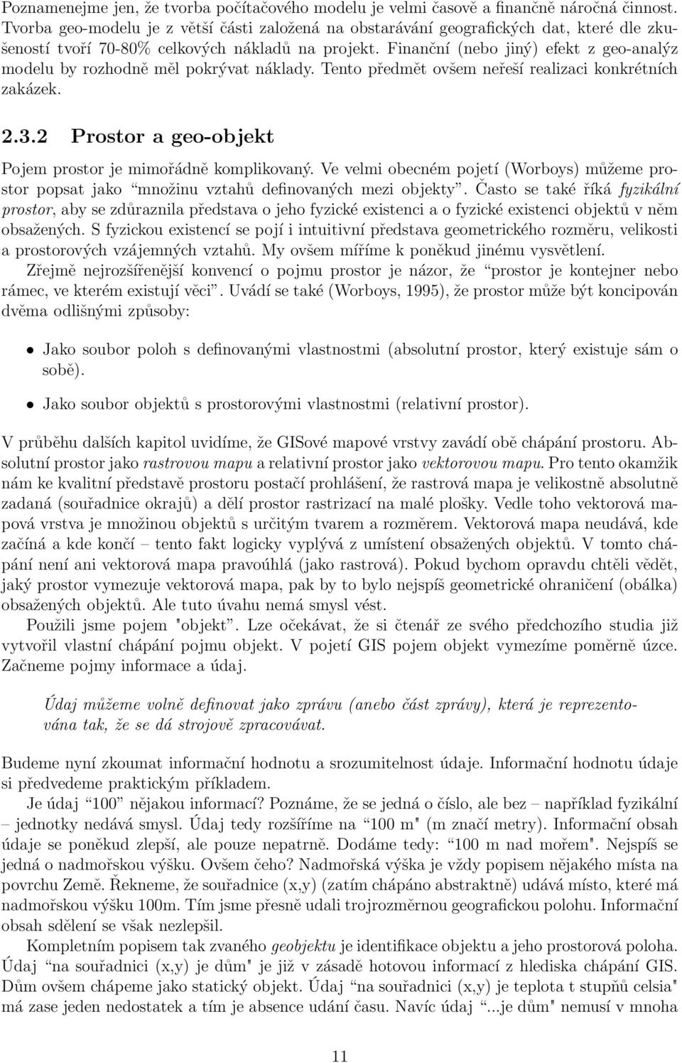 Finanční (nebo jiný) efekt z geo-analýz modelu by rozhodně měl pokrývat náklady. Tento předmět ovšem neřeší realizaci konkrétních zakázek. 2.3.