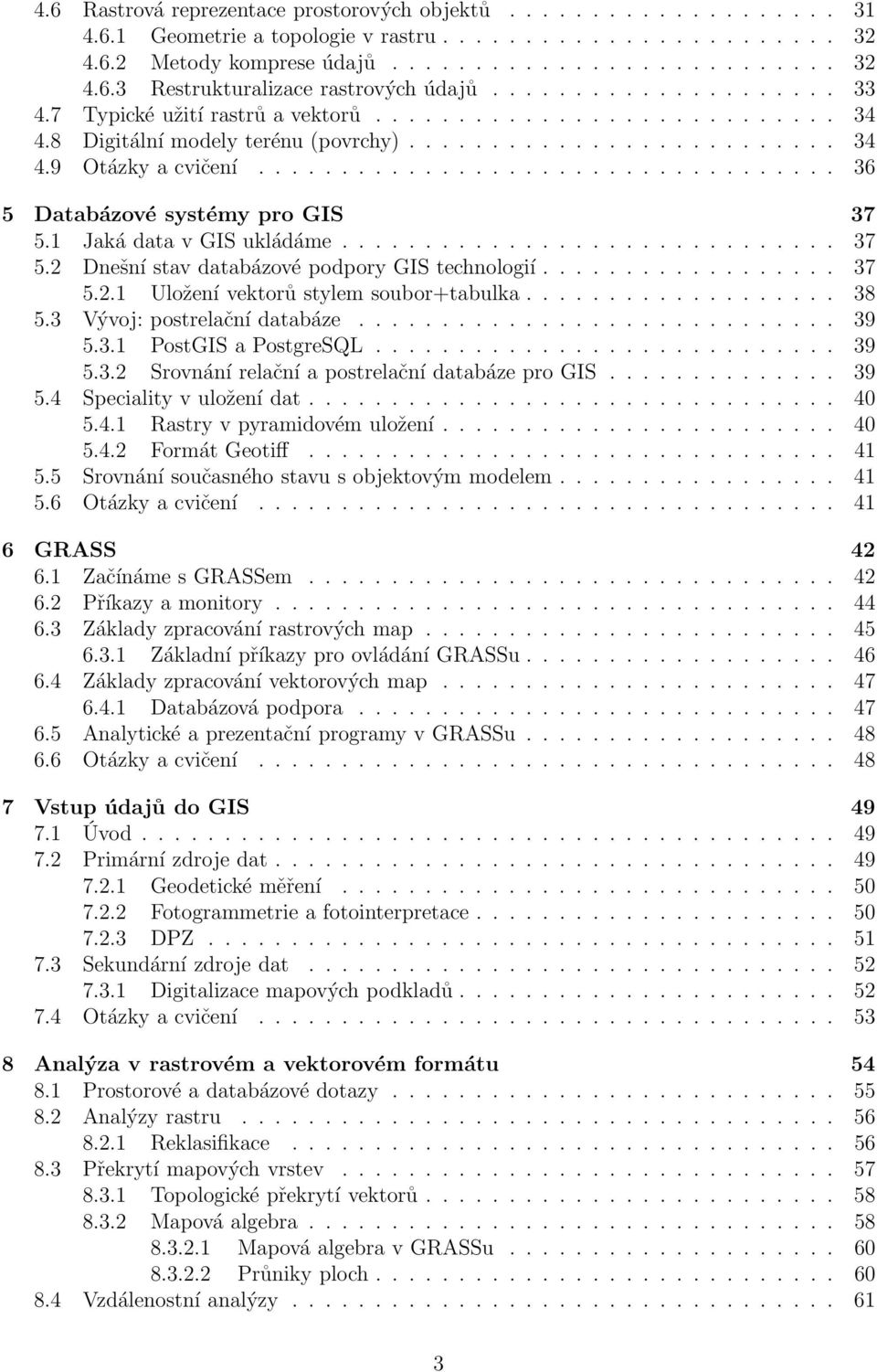 .................................. 36 5 Databázové systémy pro GIS 37 5.1 Jaká data v GIS ukládáme.............................. 37 5.2 Dnešní stav databázové podpory GIS technologií.................. 37 5.2.1 Uložení vektorů stylem soubor+tabulka.