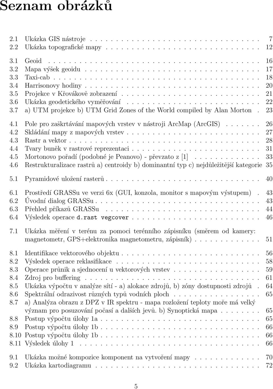 5 Projekce v Křovákově zobrazení........................... 21 3.6 Ukázka geodetického vyměřování.......................... 22 3.