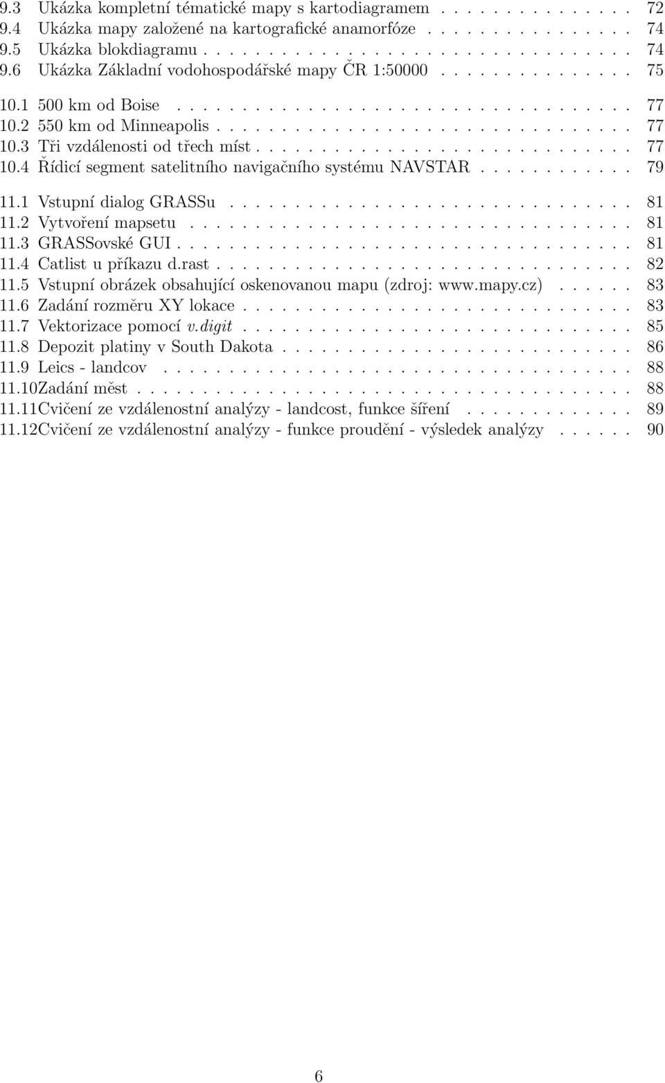 ........... 79 11.1 Vstupní dialog GRASSu............................... 81 11.2 Vytvoření mapsetu.................................. 81 11.3 GRASSovské GUI................................... 81 11.4 Catlist u příkazu d.