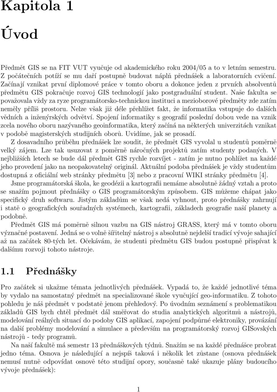 Naše fakulta se považovala vždy za ryze programátorsko-technickou instituci a mezioborové předměty zde zatím neměly příliš prostoru.