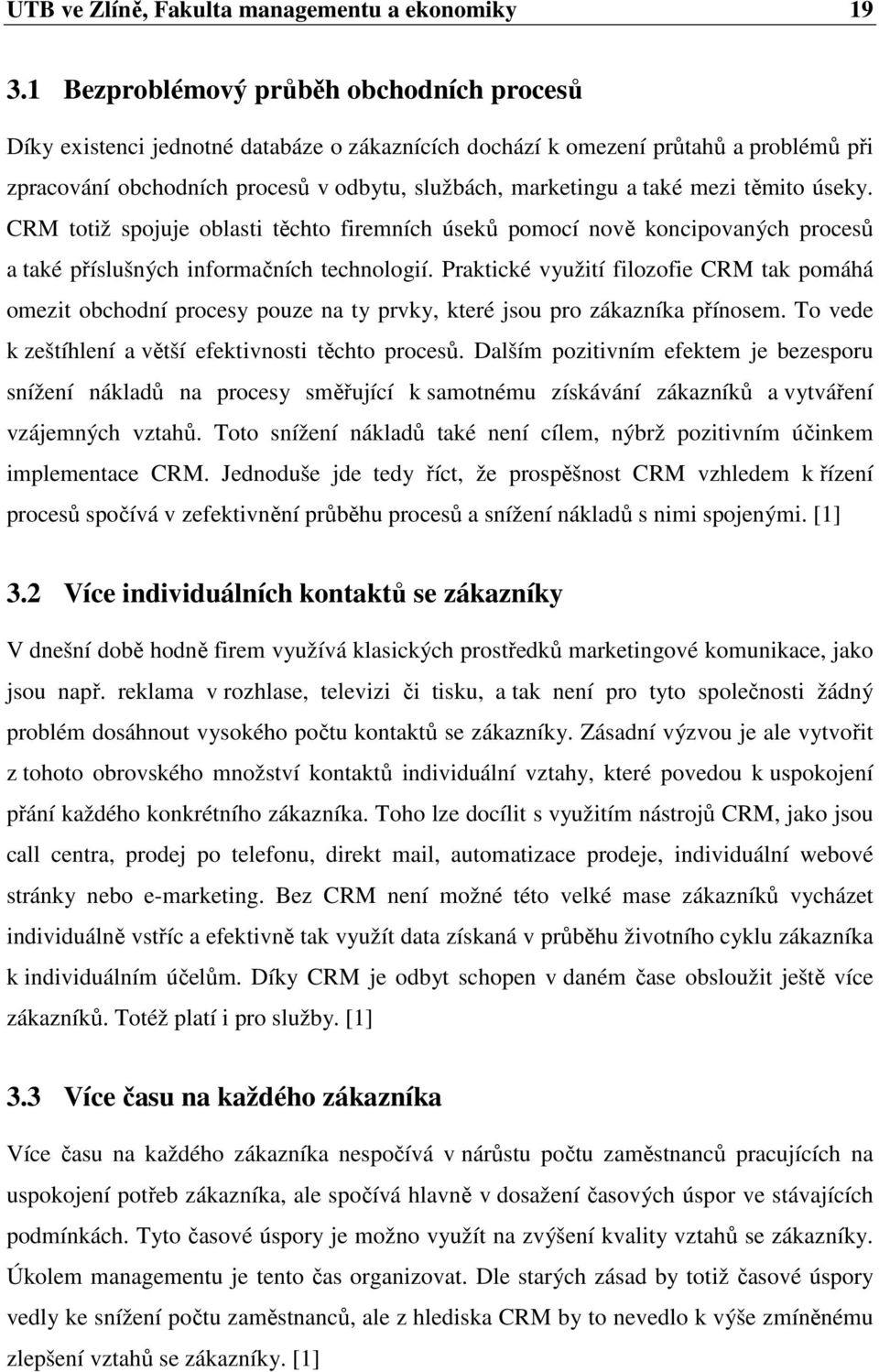 mezi těmito úseky. CRM totiž spojuje oblasti těchto firemních úseků pomocí nově koncipovaných procesů a také příslušných informačních technologií.