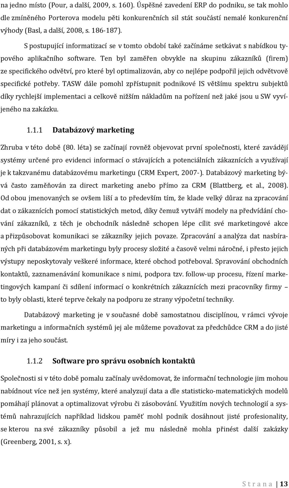 S postupující informatizací se v tomto období také začínáme setkávat s nabídkou typového aplikačního software.