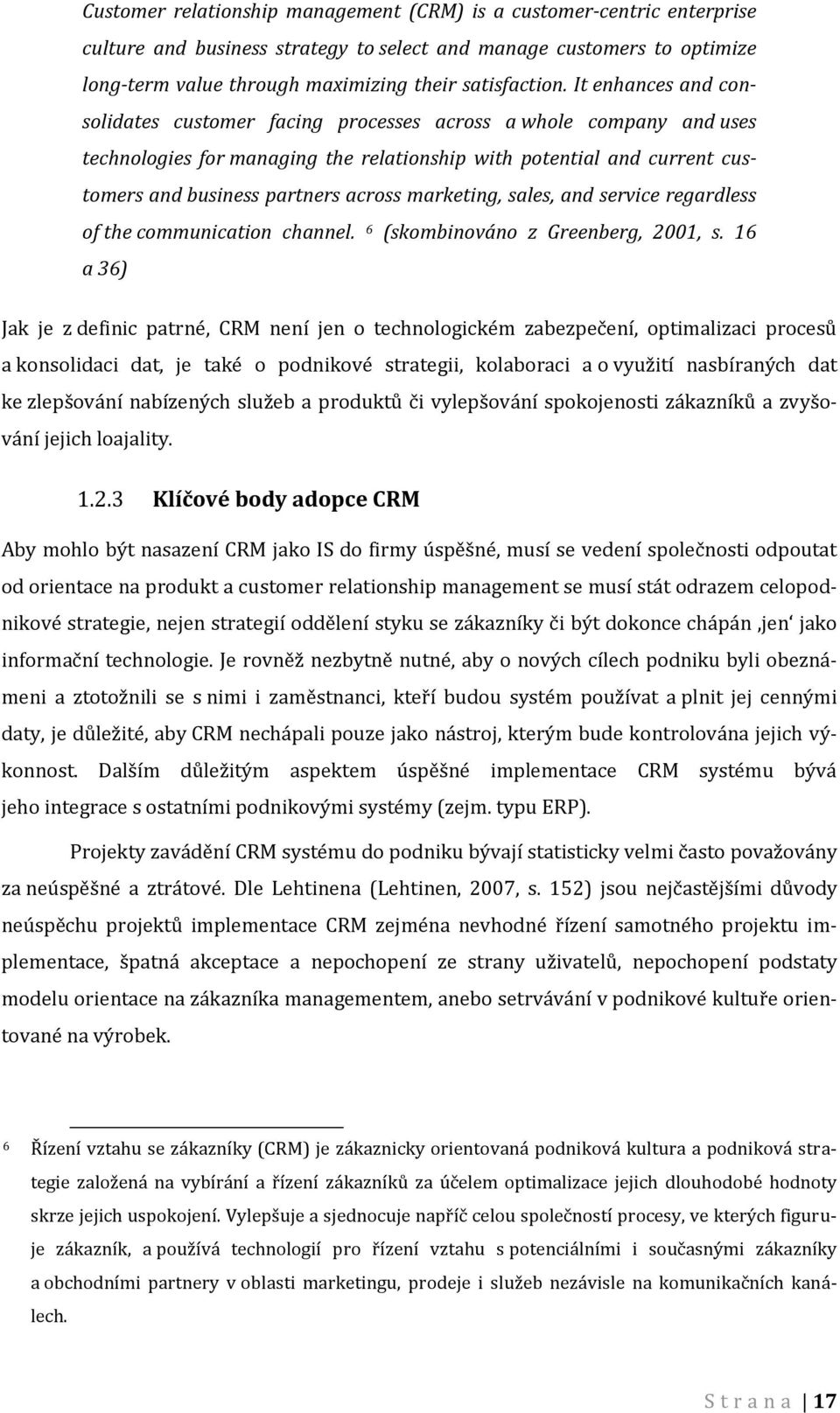 marketing, sales, and service regardless of the communication channel. 6 (skombinováno z Greenberg, 2001, s.