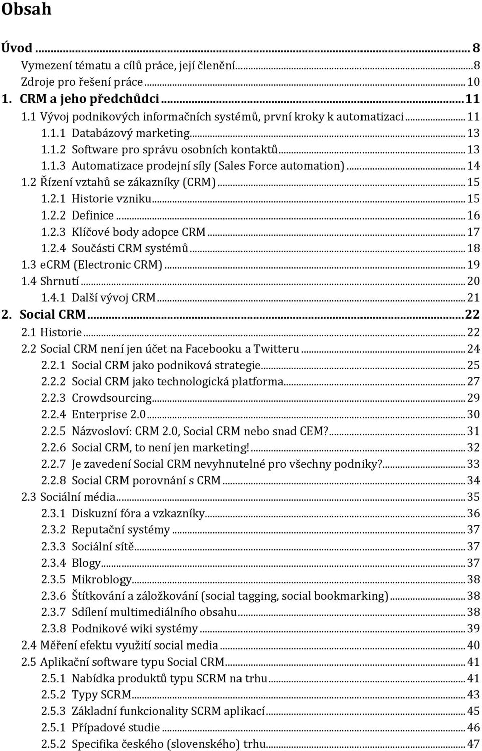 .. 15 1.2.2 Definice... 16 1.2.3 Klíčové body adopce CRM... 17 1.2.4 Součásti CRM systémů... 18 1.3 ecrm (Electronic CRM)... 19 1.4 Shrnutí... 20 1.4.1 Další vývoj CRM... 21 2. Social CRM... 22 2.