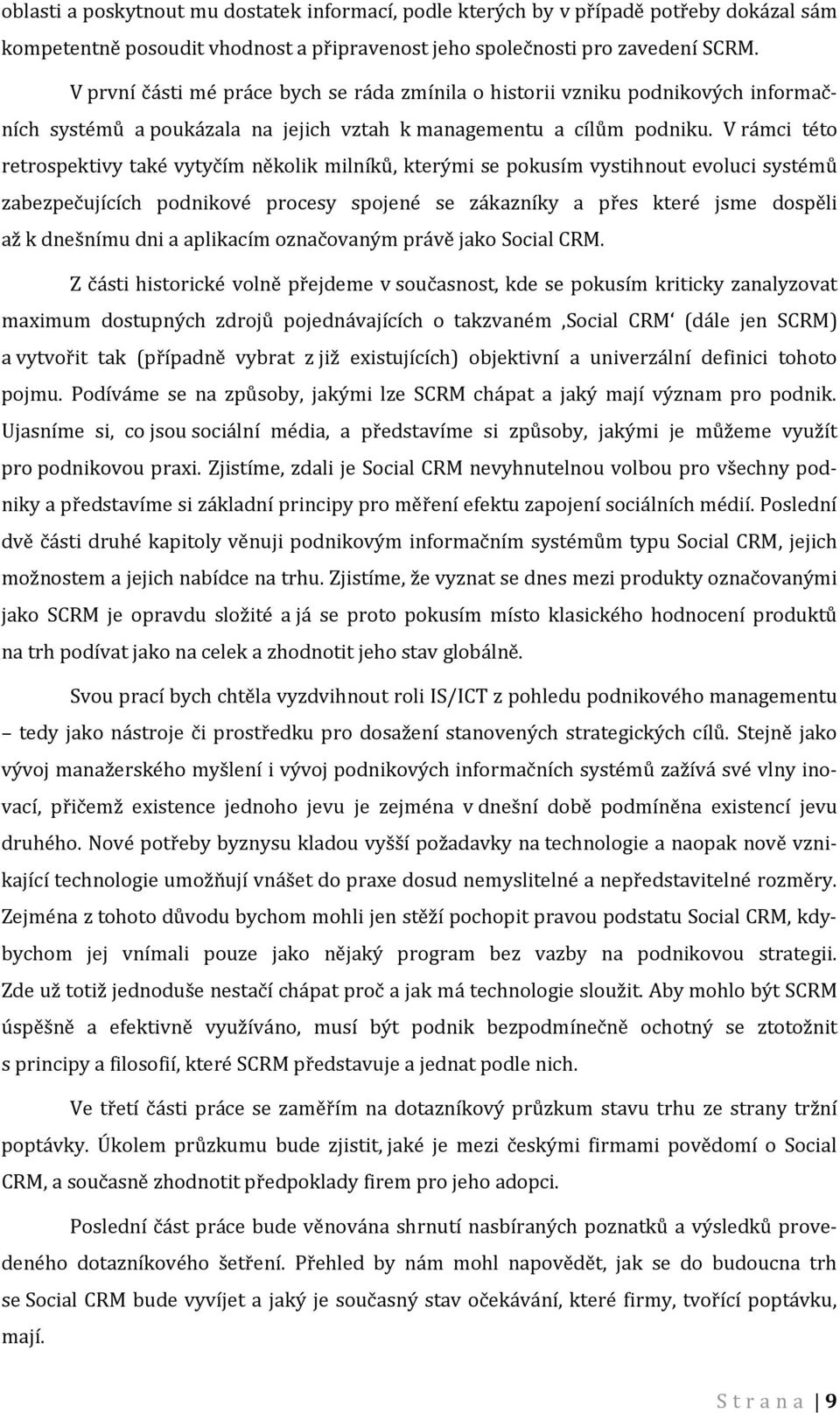 V rámci této retrospektivy také vytyčím několik milníků, kterými se pokusím vystihnout evoluci systémů zabezpečujících podnikové procesy spojené se zákazníky a přes které jsme dospěli až k dnešnímu