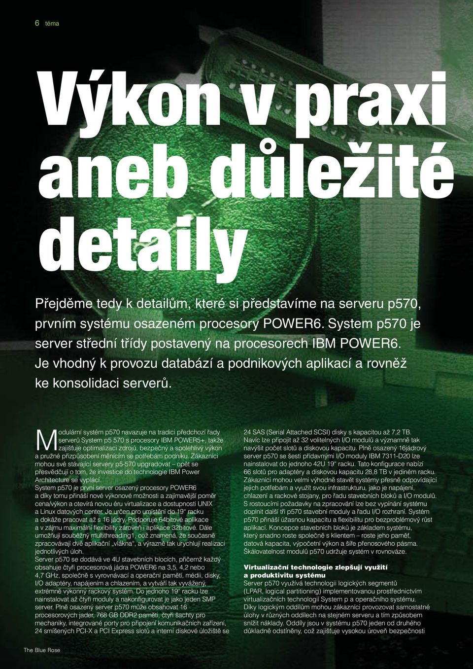 Modulární systém p570 navazuje na tradici předchozí řady serverů System p5 570 s procesory IBM POWER5+, takže zajišťuje optimalizaci zdrojů, bezpečný a spolehlivý výkon a pružné přizpůsobení měnícím