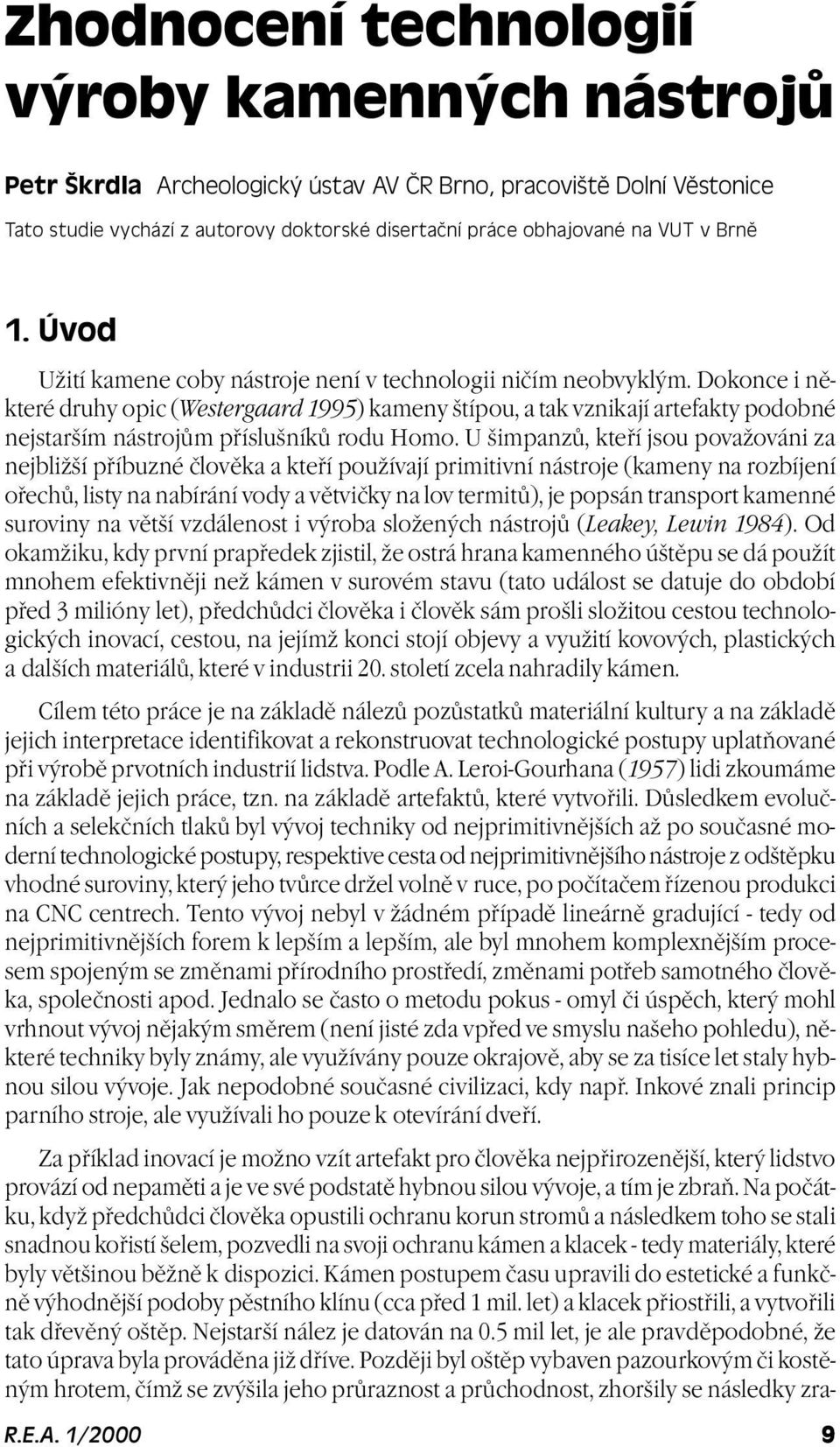 Dokonce i nìkteré druhy opic (Westergaard 1995) kameny štípou, a tak vznikají artefakty podobné nejstarším nástrojùm pøíslušníkù rodu Homo.