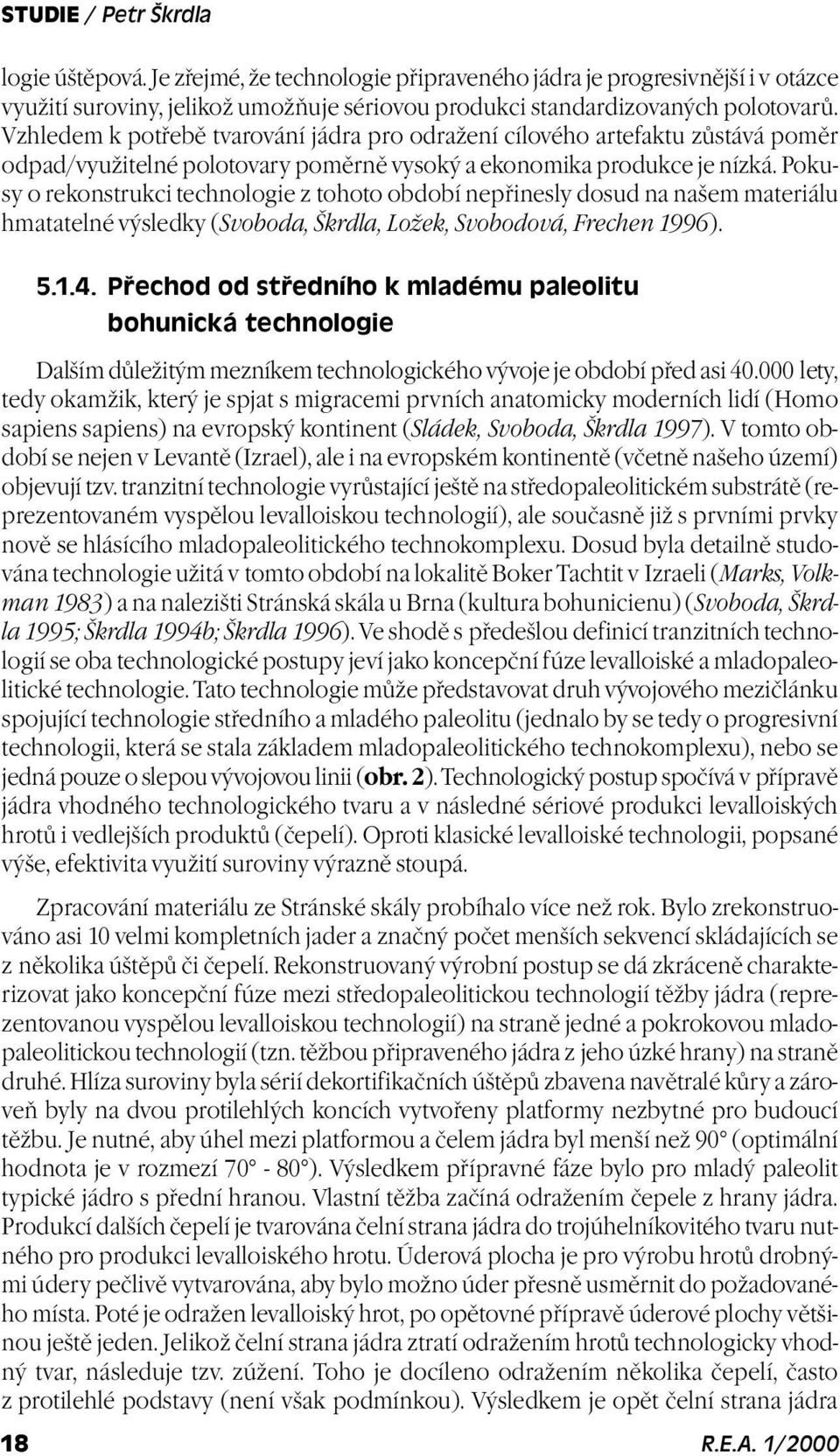 Pokusy o rekonstrukci technologie z tohoto období nepøinesly dosud na našem materiálu hmatatelné výsledky (Svoboda, Škrdla, Ložek, Svobodová, Frechen 1996). 18 5.1.4.