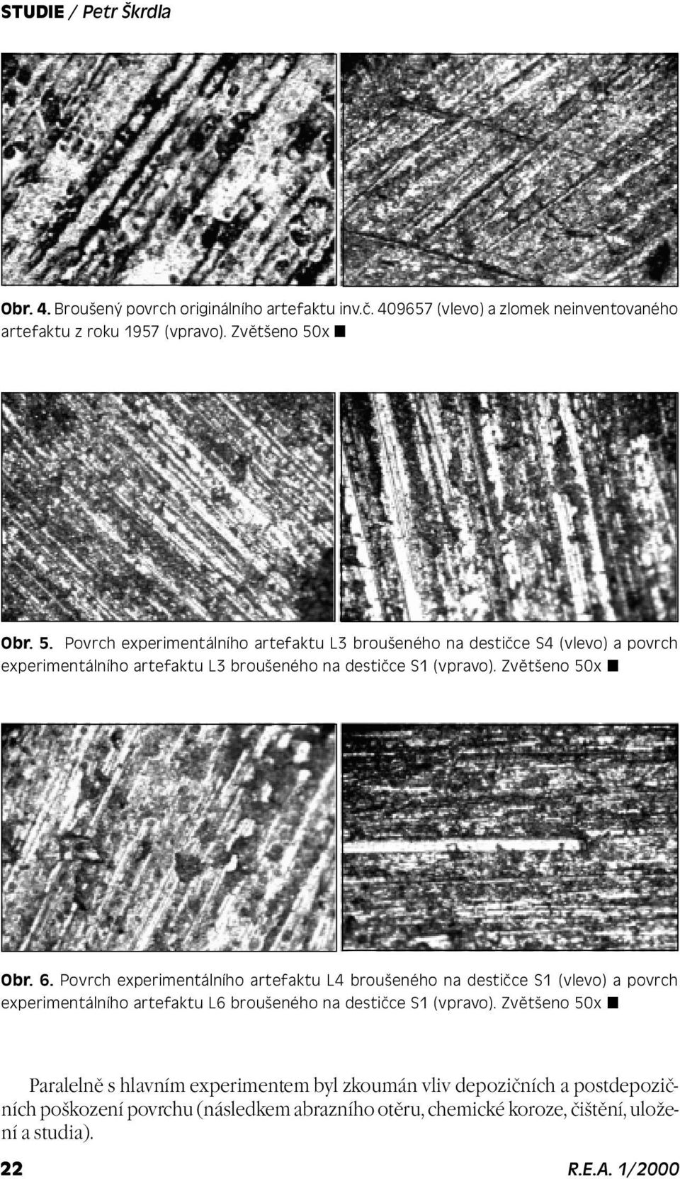 Zvìtšeno 50x n Obr. 6. Povrch experimentálního artefaktu L4 broušeného na destièce S1 (vlevo) a povrch experimentálního artefaktu L6 broušeného na destièce S1 (vpravo).