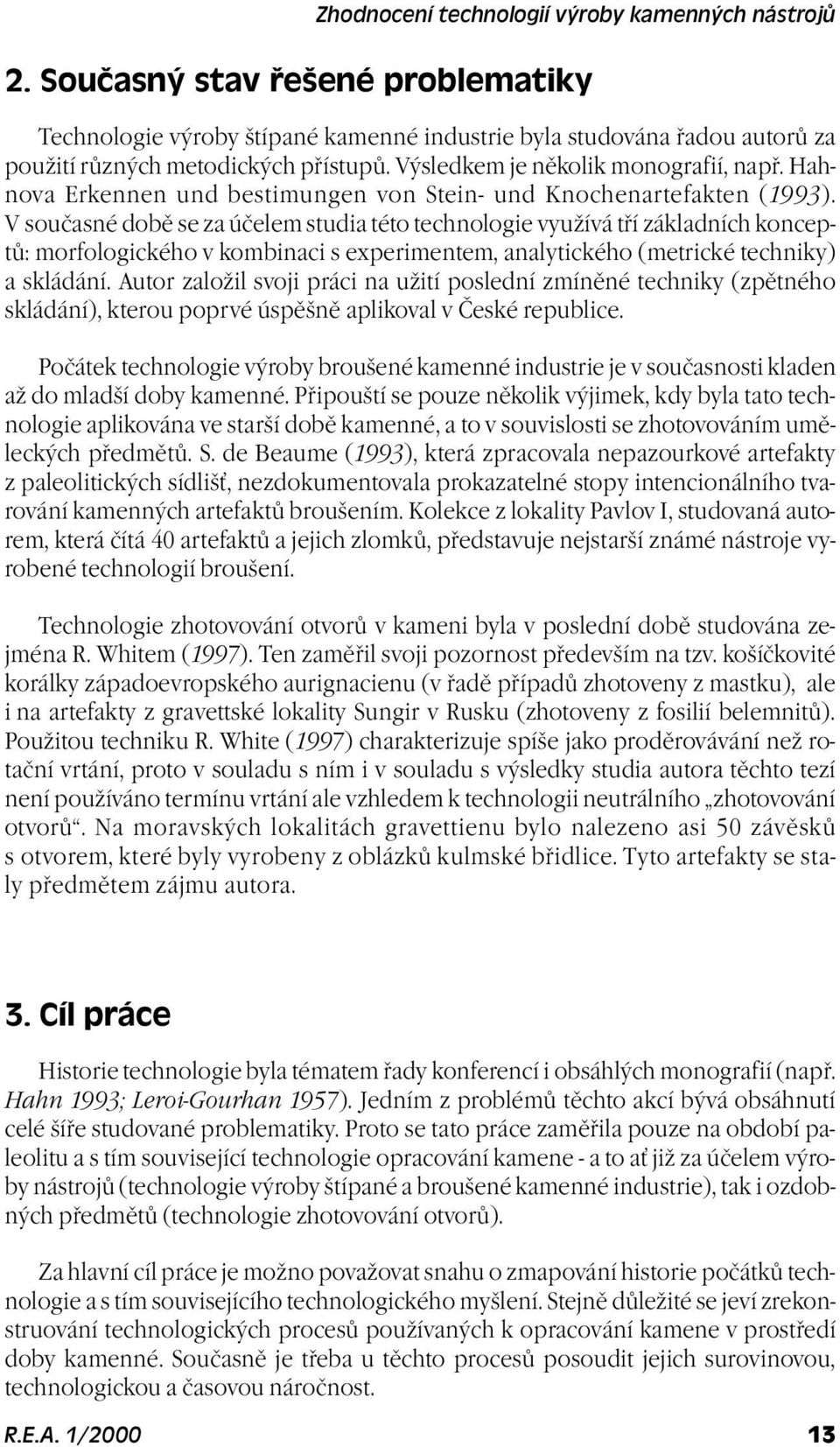 V souèasné dobì se za úèelem studia této technologie využívá tøí základních konceptù: morfologického v kombinaci s experimentem, analytického (metrické techniky) a skládání.