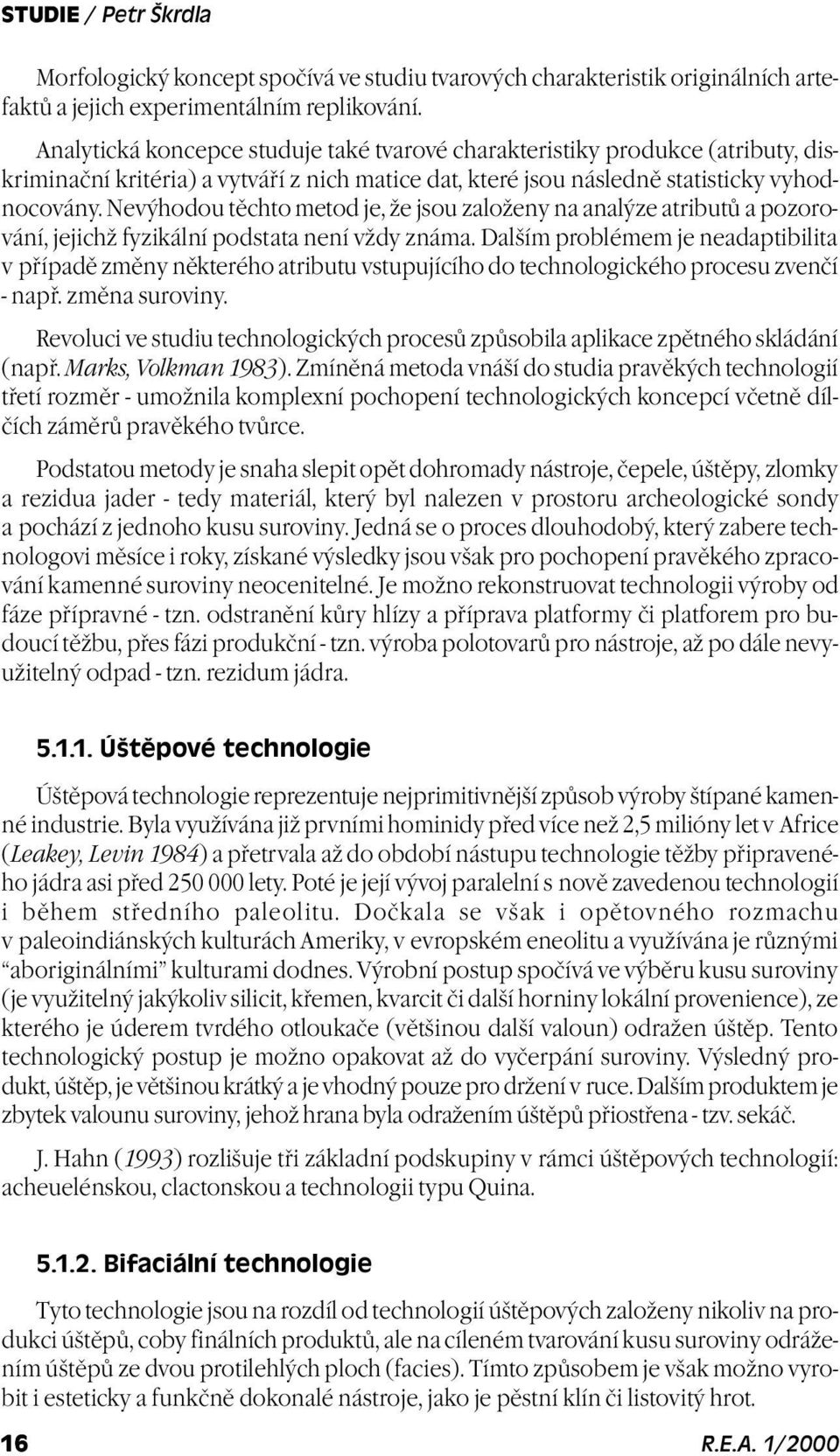 Nevýhodou tìchto metod je, že jsou založeny na analýze atributù a pozorování, jejichž fyzikální podstata není vždy známa.