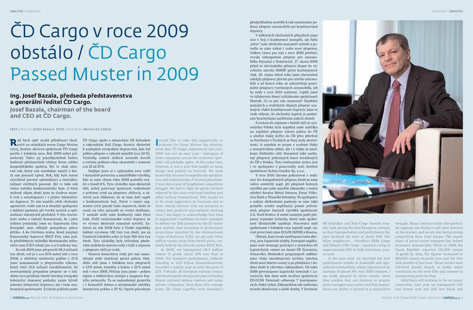 TEXT / TEXT BY JOSEF BAZALA FOTO / PHOTO BY ARCHIV ČD CARGO Rád bych opět využil příležitosti zhodnotit na stránkách revue Cargo Motion vývoj, kterým akciová společnost ČD Cargo prošla v loňském roce.