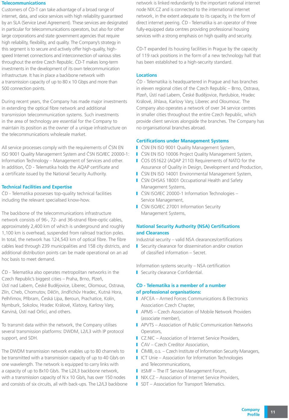 quality. The Company s strategy in this segment is to secure and actively offer high-quality, highspeed Internet connections and interconnection of various sites throughout the entire Czech Republic.