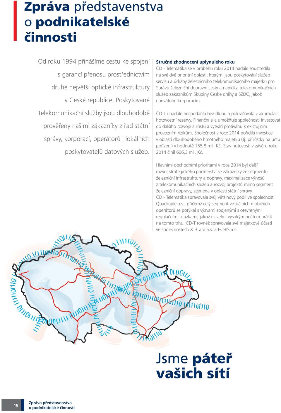 Stručné zhodnocení uplynulého roku ČD - Telematika se v průběhu roku 2014 nadále soustředila na své dvě prioritní oblasti, kterými jsou poskytování služeb servisu a údržby železničního