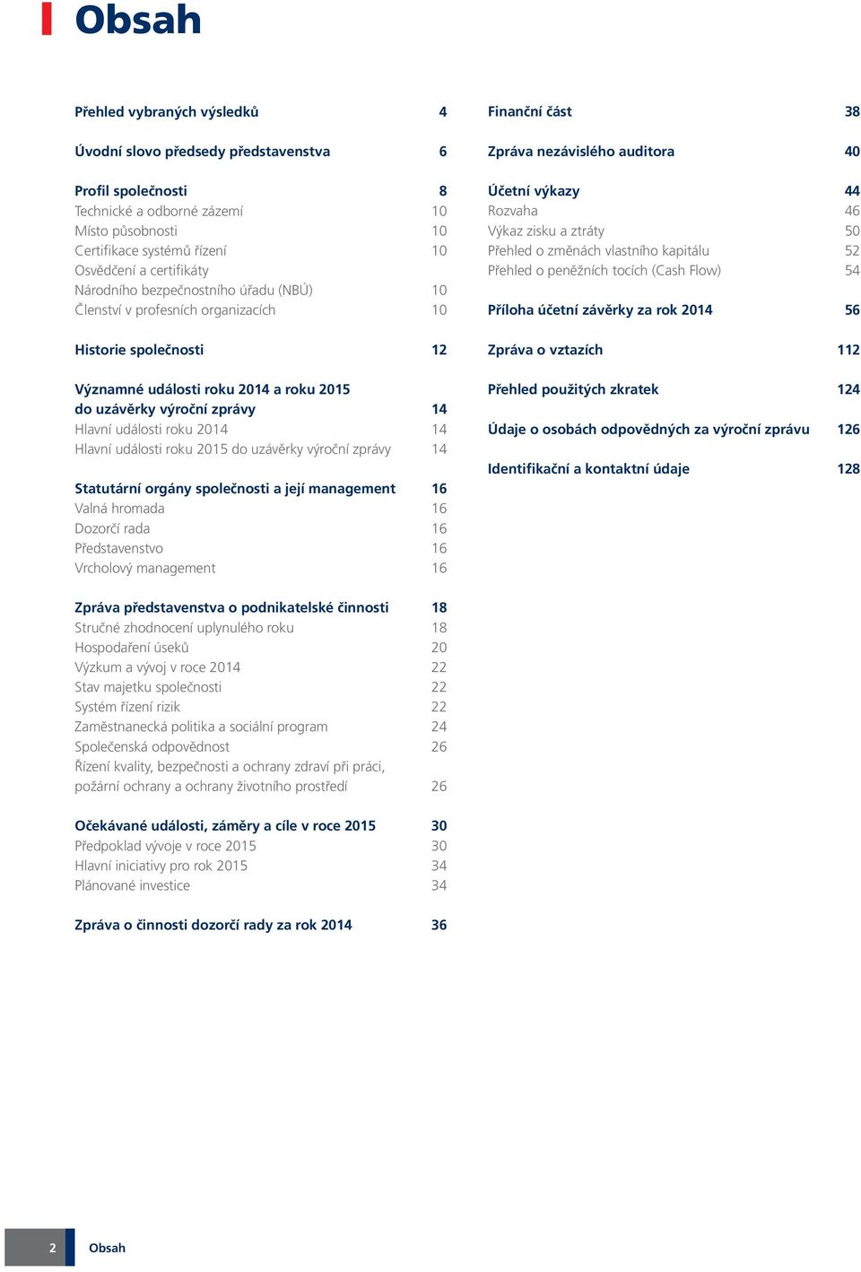 14 Hlavní události roku 2015 do uzávěrky výroční zprávy 14 Statutární orgány společnosti a její management 16 Valná hromada 16 Dozorčí rada 16 Představenstvo 16 Vrcholový management 16 Finanční část