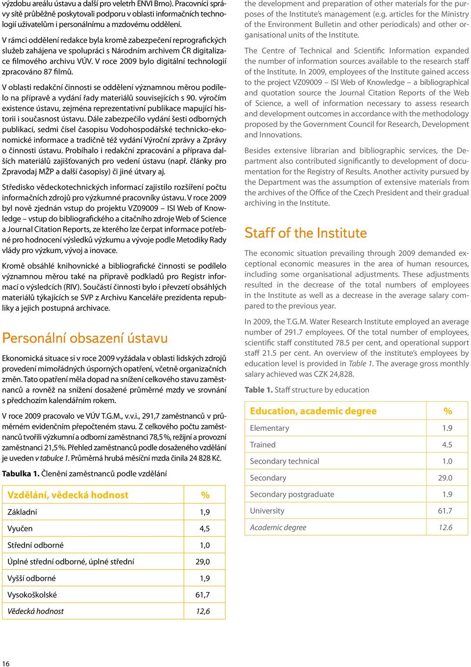 V roce 2009 bylo digitální technologií zpracováno 87 filmů. V oblasti redakční činnosti se oddělení významnou měrou podílelo na přípravě a vydání řady materiálů souvisejících s 90.