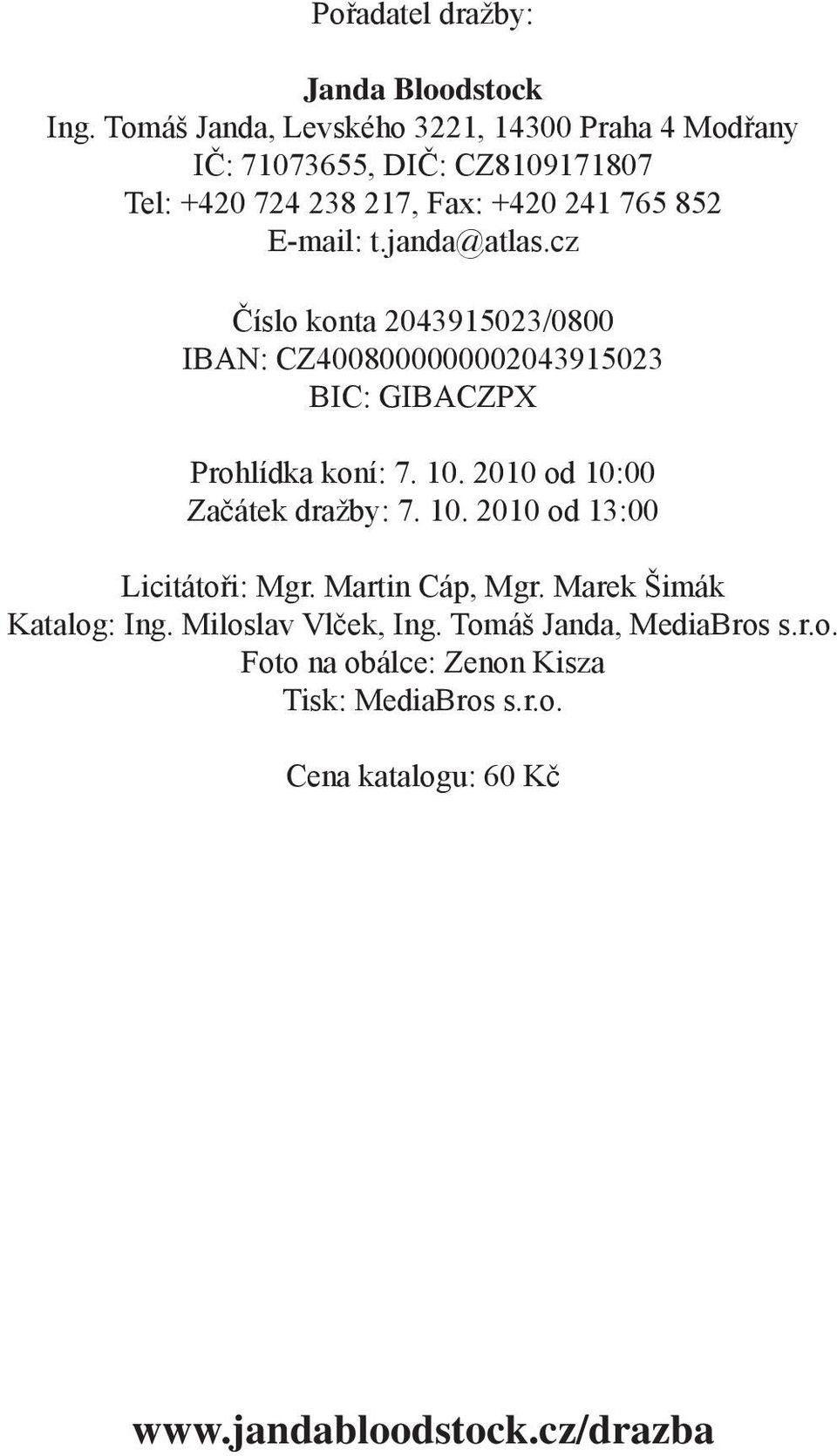 janda@atlas.cz Číslo konta 2043915023/0800 IBAN: CZ4008000000002043915023 BIC: GIBACZPX Prohlídka koní: 7. 10.