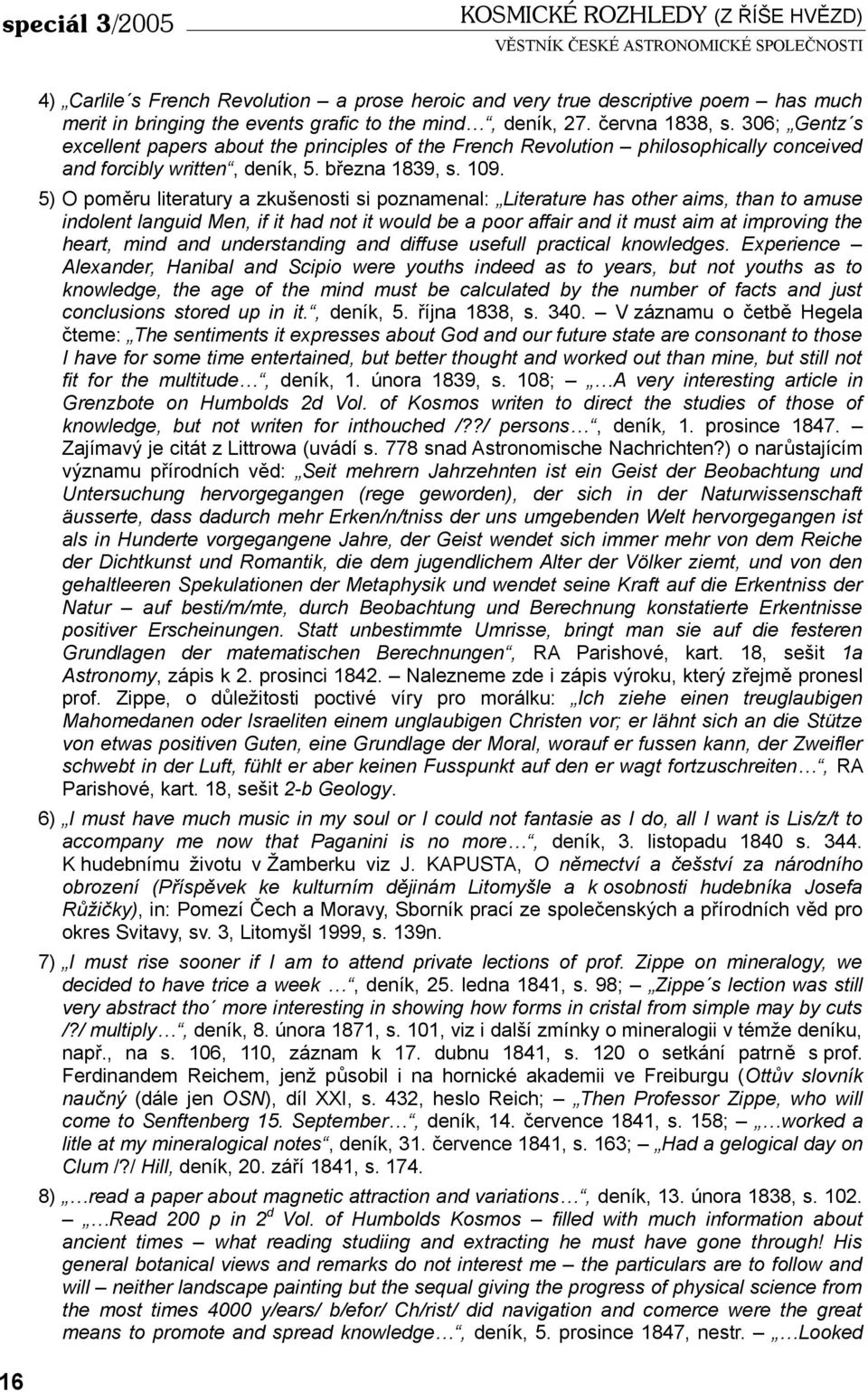 5) O poměru literatury a zkušenosti si poznamenal: Literature has other aims, than to amuse indolent languid Men, if it had not it would be a poor affair and it must aim at improving the heart, mind