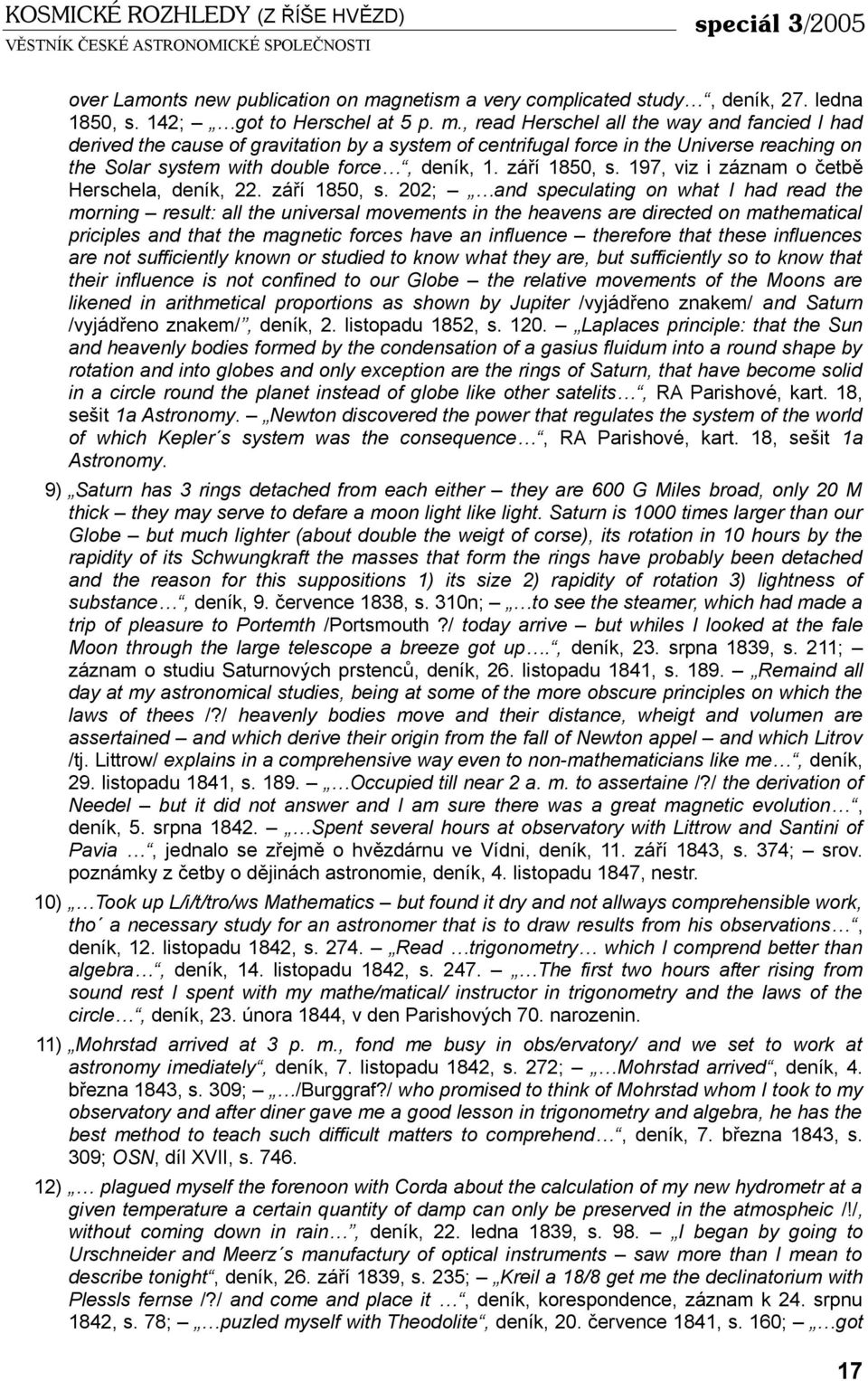 , read Herschel all the way and fancied I had derived the cause of gravitation by a system of centrifugal force in the Universe reaching on the Solar system with double force, deník, 1. září 1850, s.