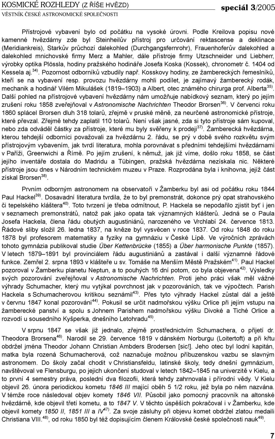 dalekohled a dalekohled mnichovské firmy Merz a Mahler, dále přístroje firmy Utzschneider und Liebherr, výrobky optika Plössla, hodiny pražského hodináře Josefa Koska (Kossek), chronometr č.