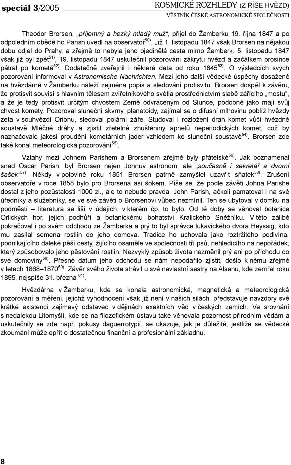 listopadu 1847 uskutečnil pozorování zákrytu hvězd a začátkem prosince pátral po kometě 52). Dodatečně zveřejnil i některá data od roku 1845 53).