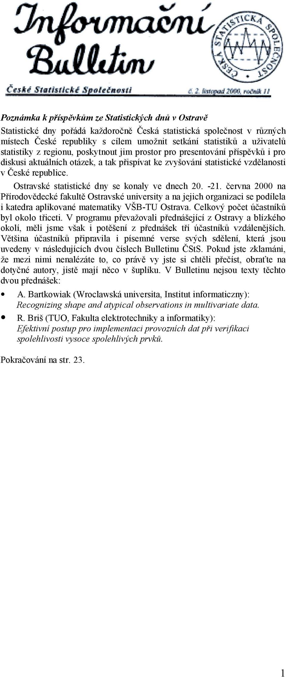 Ostravské statistické dny se konaly ve dnech 20. -21. června 2000 na Přírodovědecké fakultě Ostravské university a na jejich organizaci se podílela i katedra aplikované matematiky VŠB-TU Ostrava.