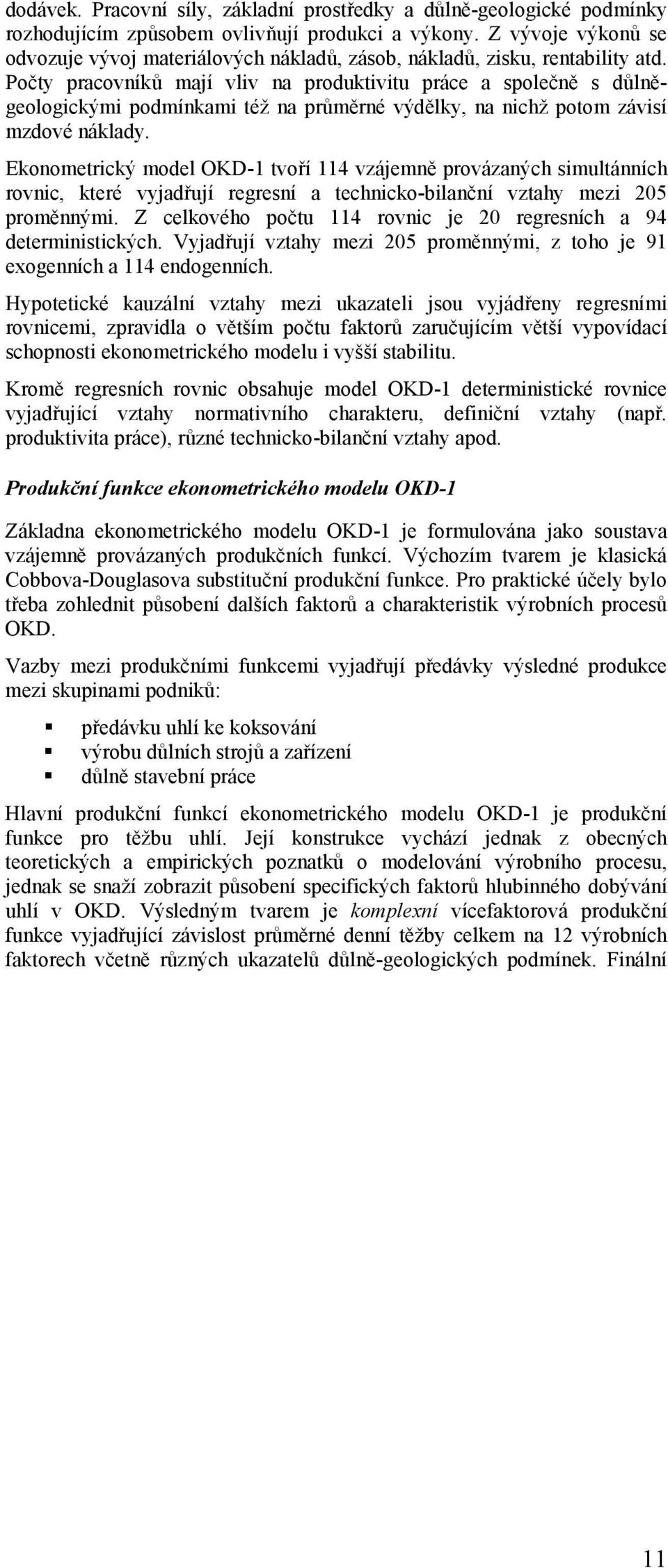 Počty pracovníků mají vliv na produktivitu práce a společně s důlněgeologickými podmínkami též na průměrné výdělky, na nichž potom závisí mzdové náklady.