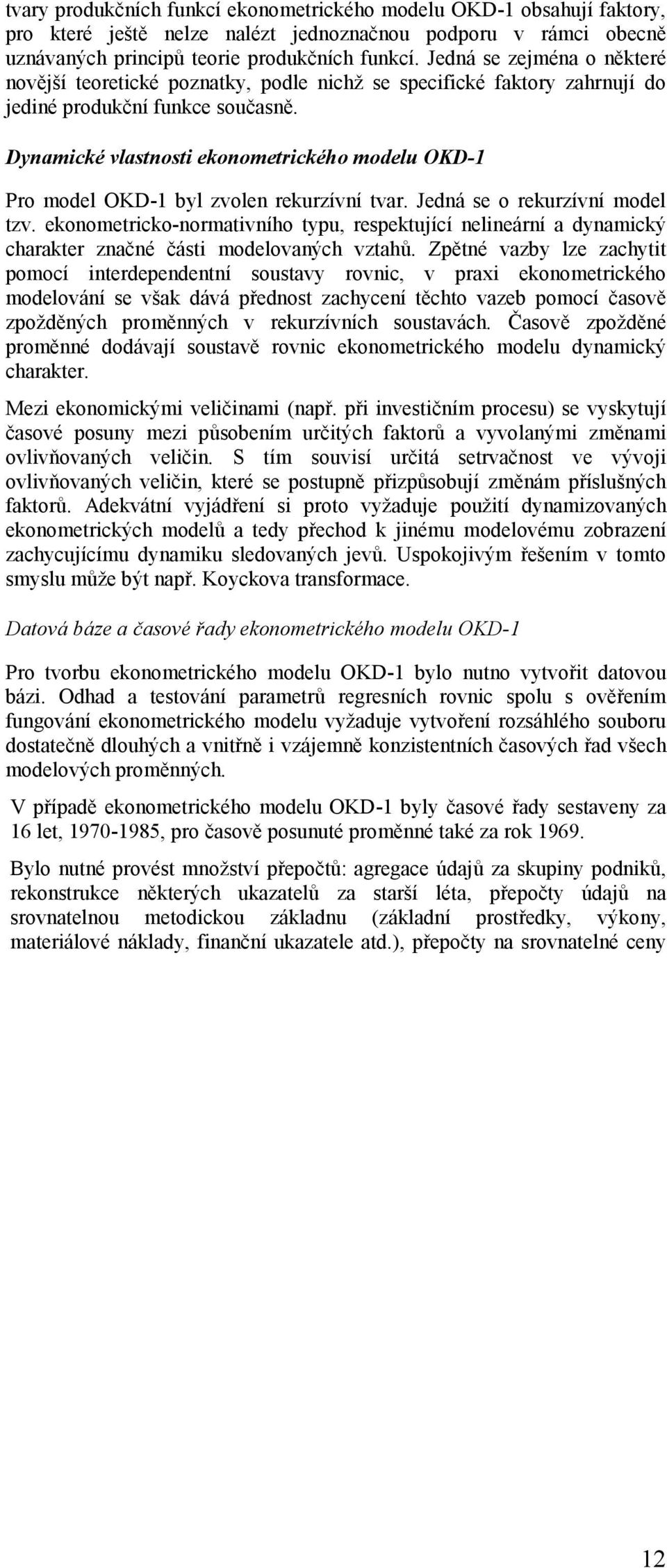 Dynamické vlastnosti ekonometrického modelu OKD-1 Pro model OKD-1 byl zvolen rekurzívní tvar. Jedná se o rekurzívní model tzv.