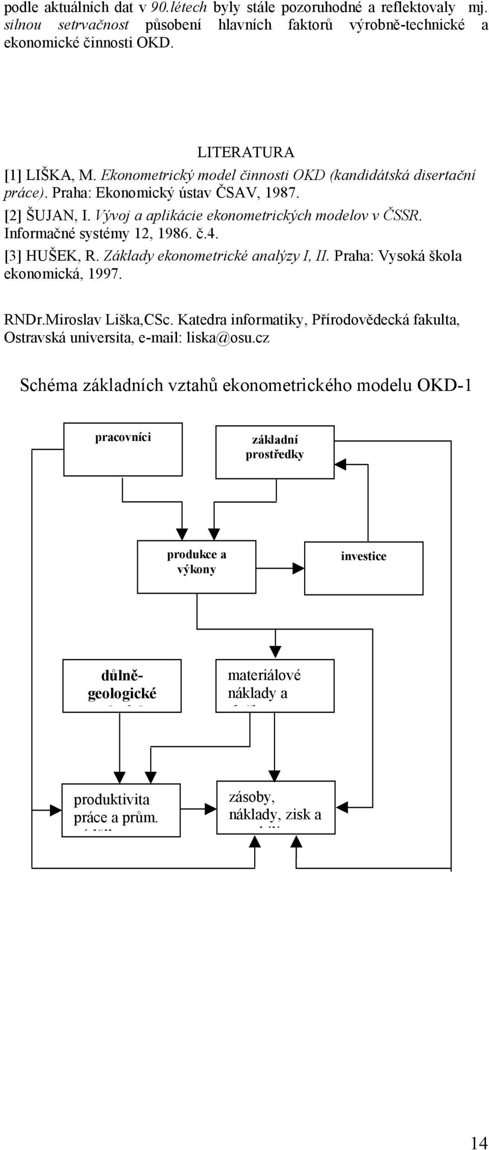 [3] HUŠEK, R. Základy ekonometrické analýzy I, II. Praha: Vysoká škola ekonomická, 1997. RNDr.Miroslav Liška,CSc. Katedra informatiky, Přírodovědecká fakulta, Ostravská universita, e-mail: liska@osu.