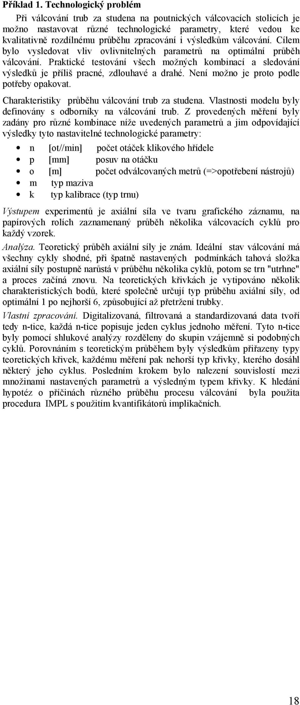 výsledkům válcování. Cílem bylo vysledovat vliv ovlivnitelných parametrů na optimální průběh válcování.