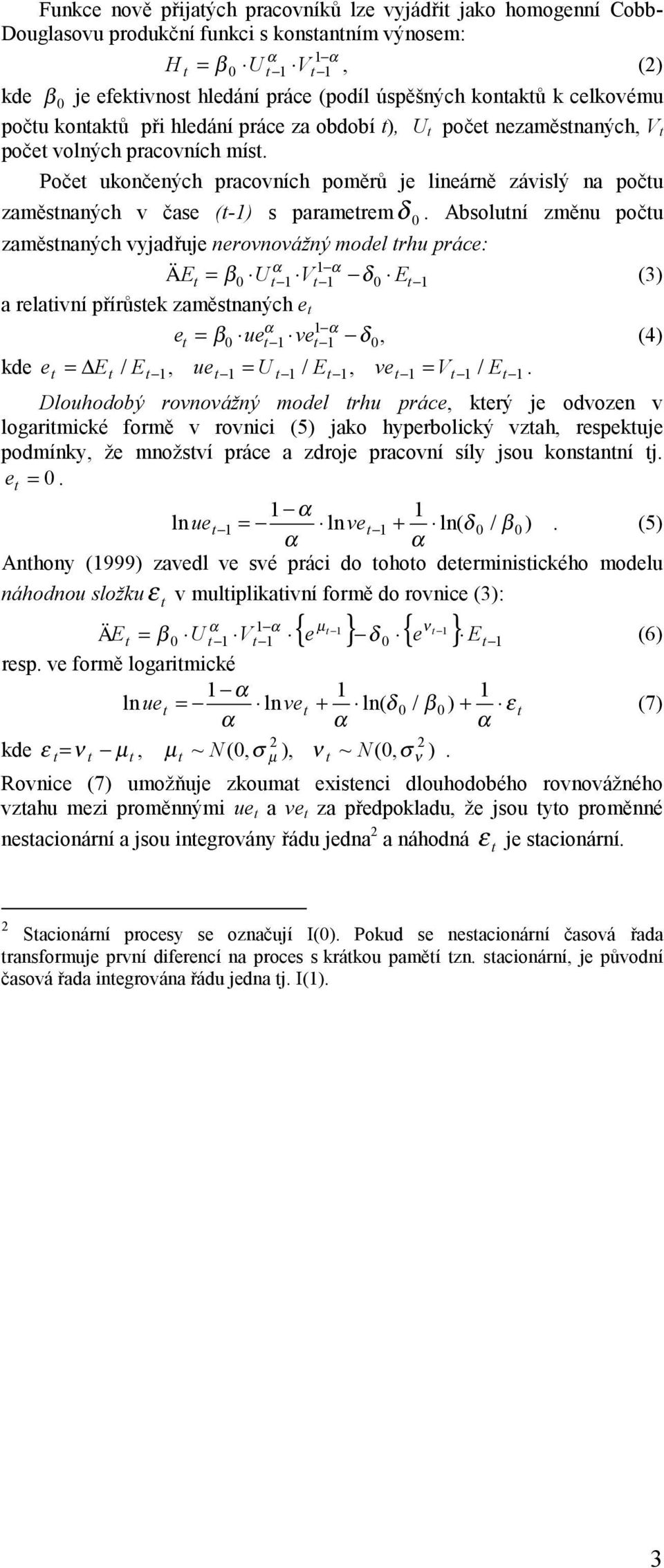 Počet ukončených pracovních poměrů je lineárně závislý na počtu zaměstnaných v čase (t-1) s parametremδ 0.