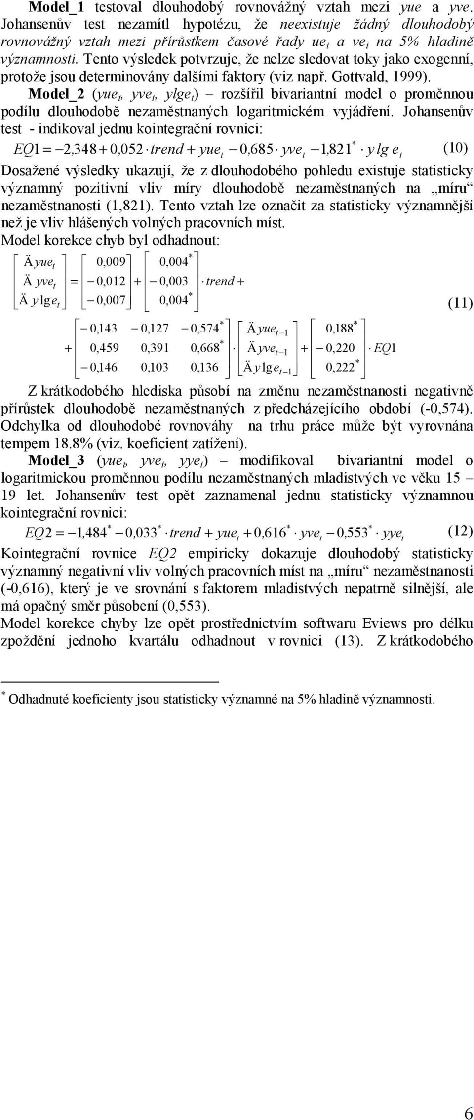 Tento výsledek potvrzuje, že nelze sledovat toky jako exogenní, protože jsou determinovány dalšími faktory (viz např. Gottvald, 1999).