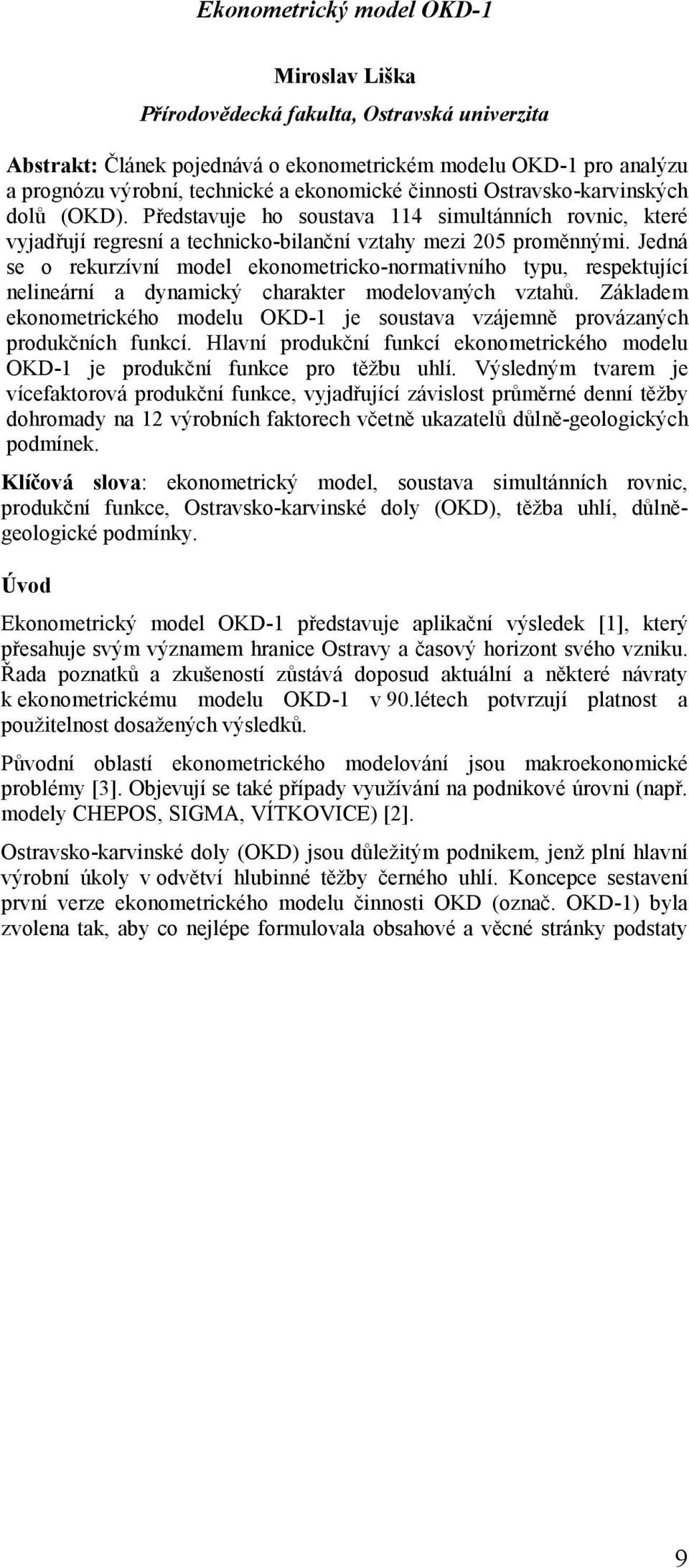 Jedná se o rekurzívní model ekonometricko-normativního typu, respektující nelineární a dynamický charakter modelovaných vztahů.