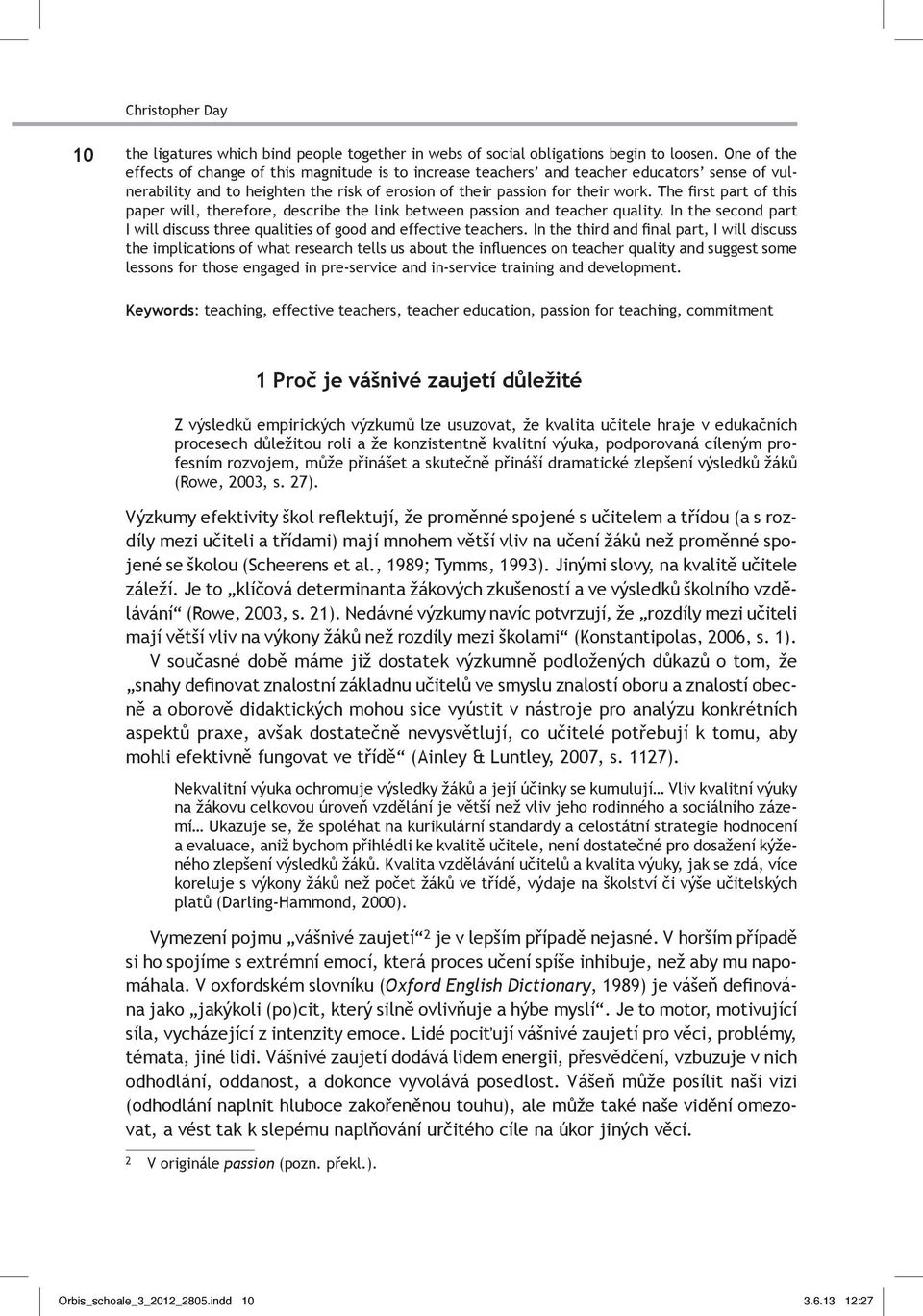 The first part of this paper will, therefore, describe the link between passion and teacher quality. In the second part I will discuss three qualities of good and effective teachers.