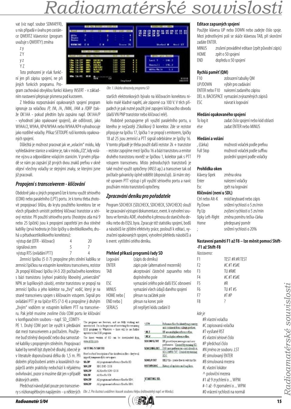 Program zachovává obvyklou funkci klávesy INSERT - v základním nastavení přepisuje písmena pod kurzorem.