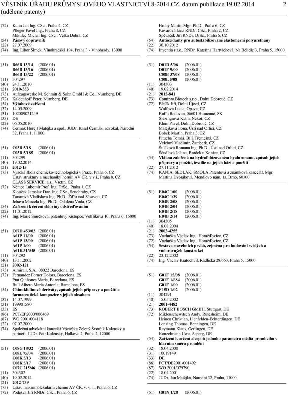 , Praha 6, CZ (54) Antioxidanty pro autostabilizované elastomerní polyurethany (22) 30.10.2012 (74) Inventia s.r.o., RNDr. Kateřina Hartvichová, Na Bělidle 3, Praha 5, 15000 (51) B66B 13/14 (2006.