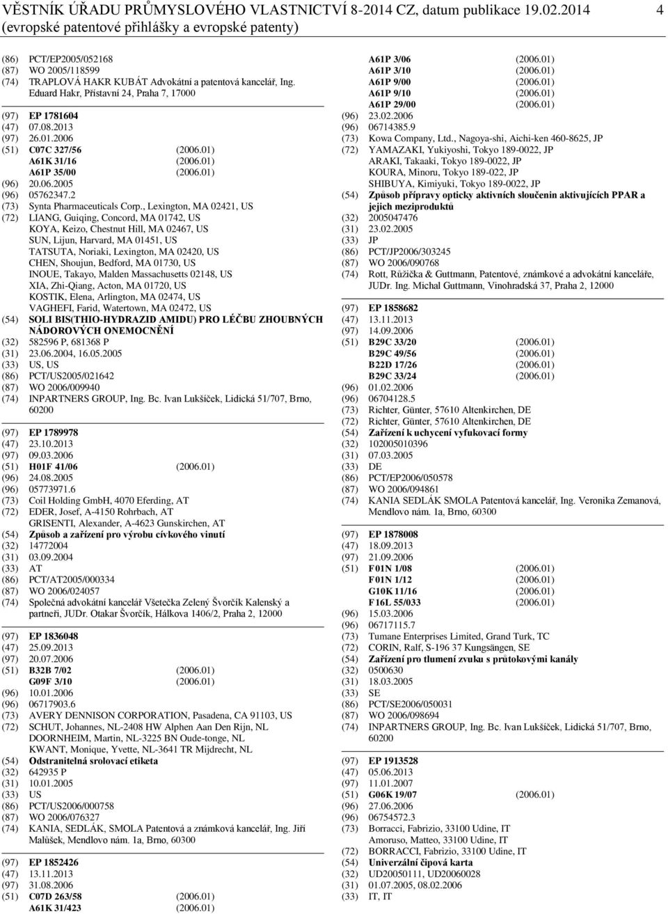 Eduard Hakr, Přístavní 24, Praha 7, 17000 (97) EP 1781604 (47) 07.08.2013 (97) 26.01.2006 (51) C07C 327/56 (2006.01) A61K 31/16 (2006.01) A61P 35/00 (2006.01) (96) 20.06.2005 (96) 05762347.
