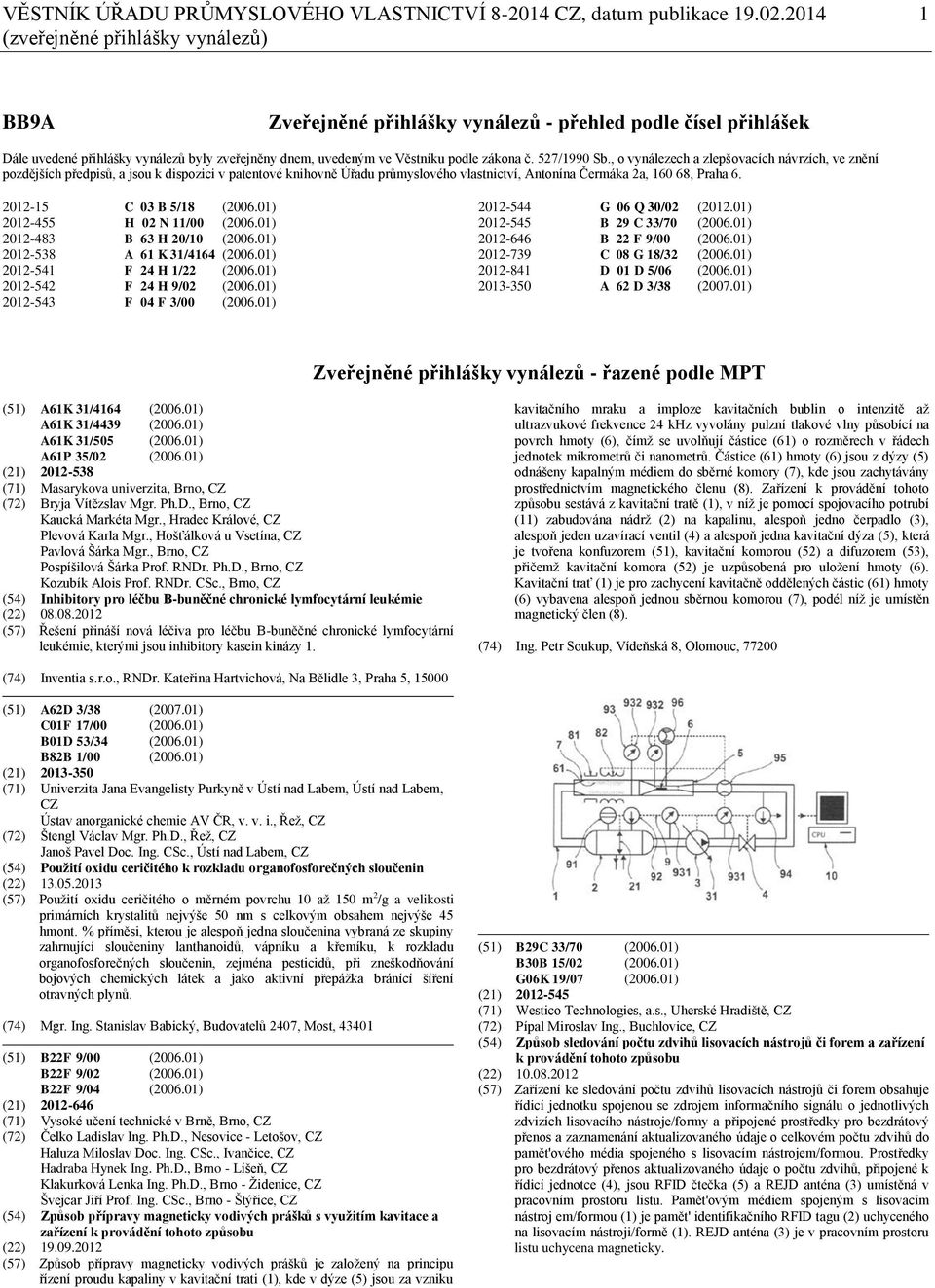 527/1990 Sb., o vynálezech a zlepšovacích návrzích, ve znění pozdějších předpisů, a jsou k dispozici v patentové knihovně Úřadu průmyslového vlastnictví, Antonína Čermáka 2a, 160 68, Praha 6.