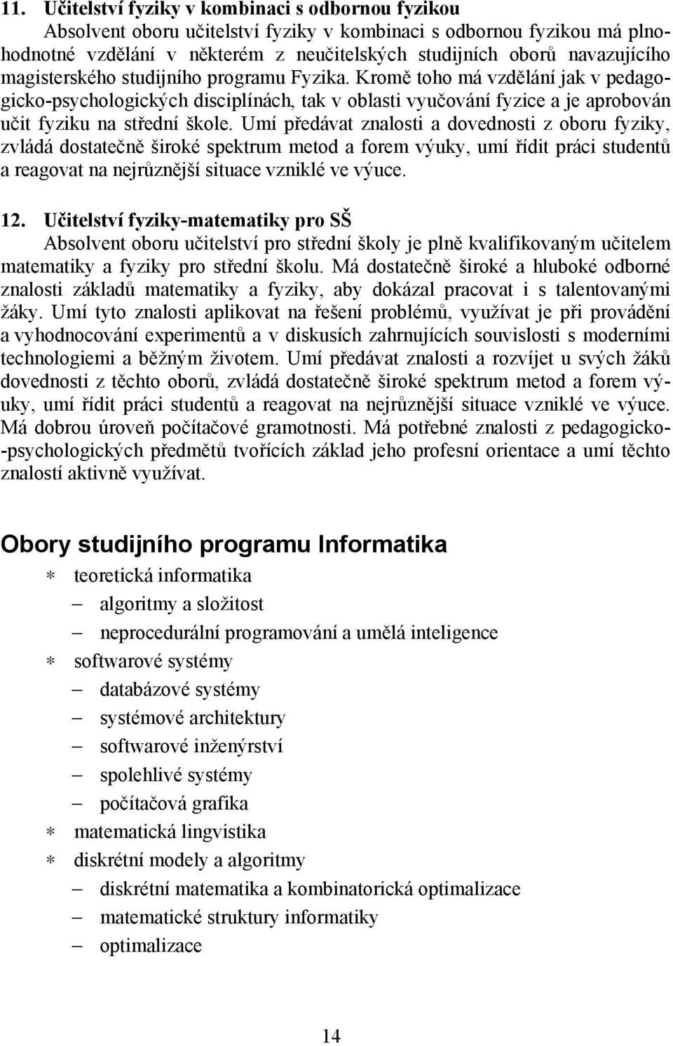 Umí předávat znalosti a dovednosti z oboru fyziky, zvládá dostatečně široké spektrum metod a forem výuky, umí řídit práci studentů a reagovat na nejrůznější situace vzniklé ve výuce. 12.