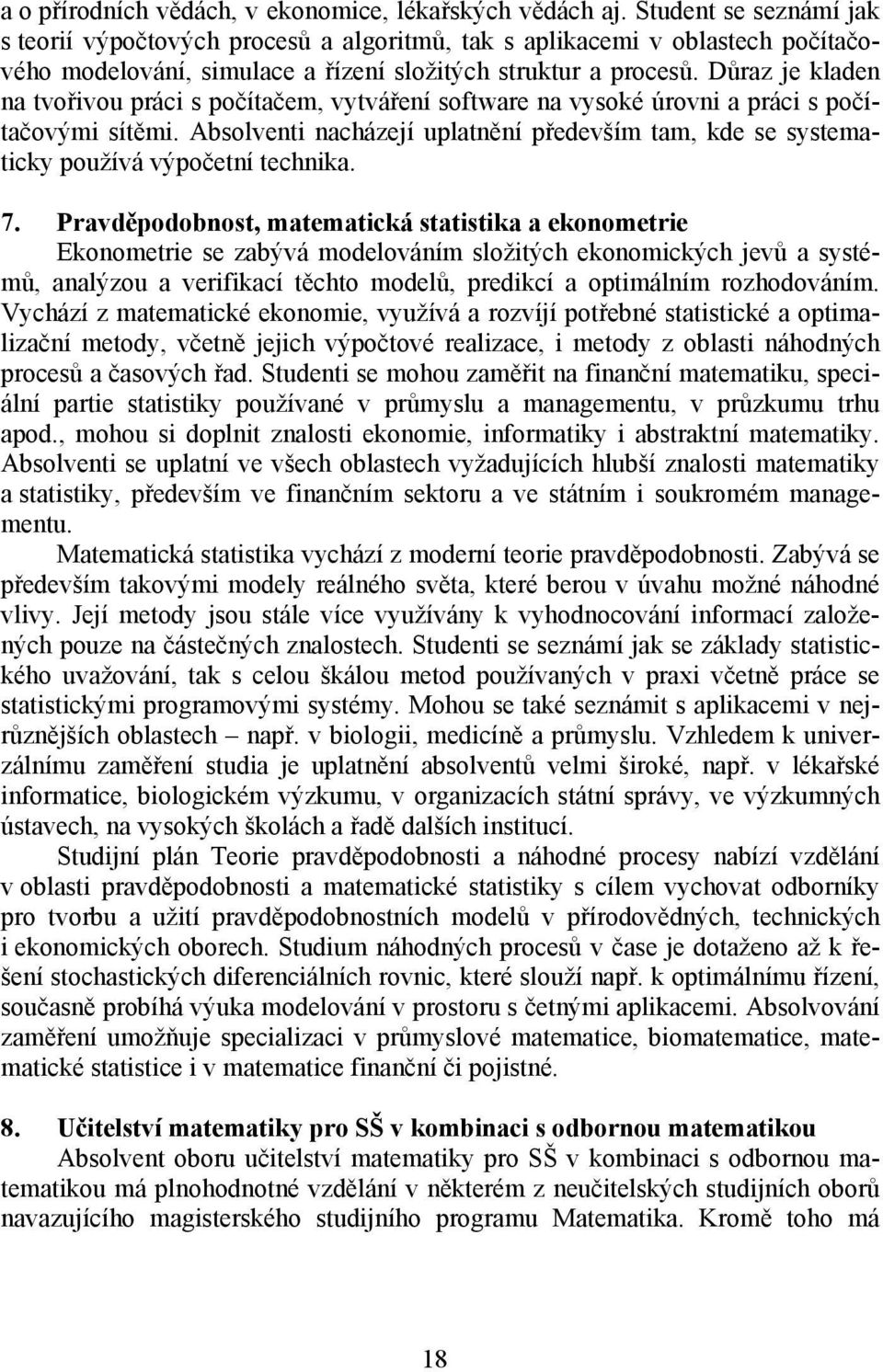 Důraz je kladen na tvořivou práci s počítačem, vytváření software na vysoké úrovni a práci s počítačovými sítěmi.