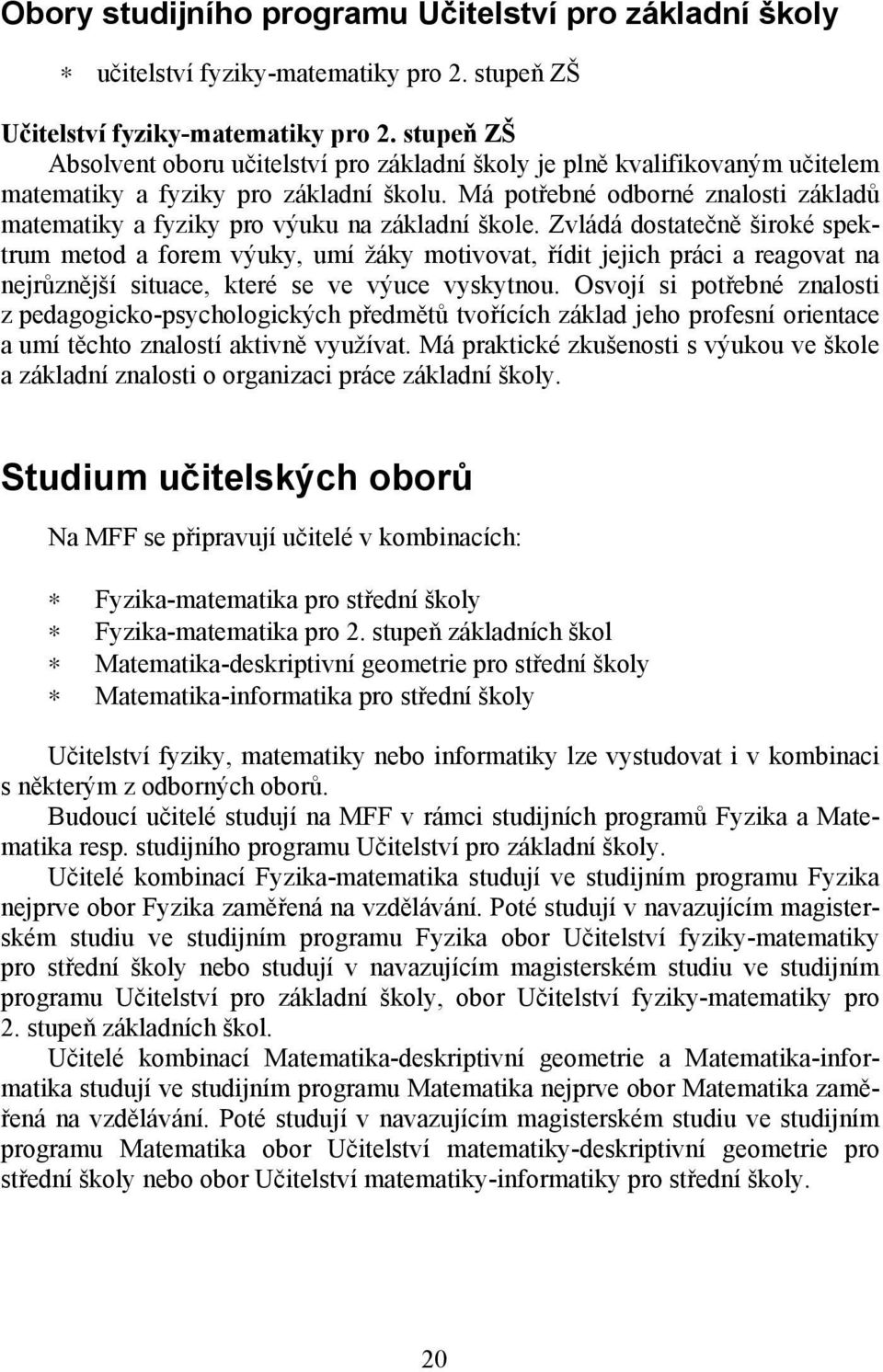 Má potřebné odborné znalosti základů matematiky a fyziky pro výuku na základní škole.