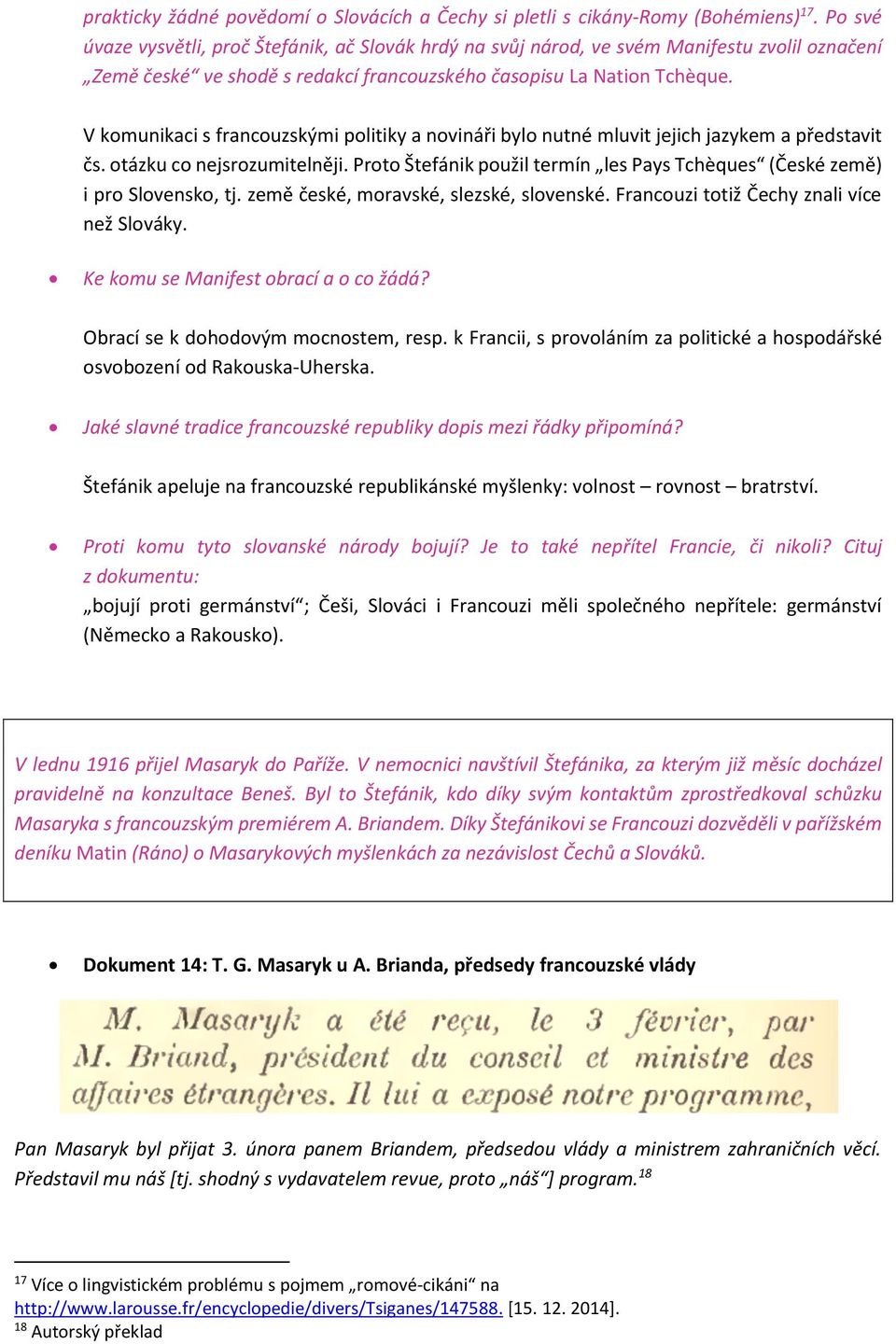 V komunikaci s francouzskými politiky a novináři bylo nutné mluvit jejich jazykem a představit čs. otázku co nejsrozumitelněji.