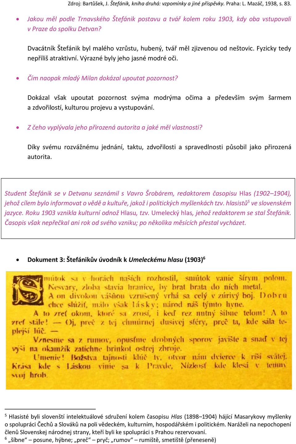 Fyzicky tedy nepříliš atraktivní. Výrazné byly jeho jasné modré oči. Čím naopak mladý Milan dokázal upoutat pozornost?