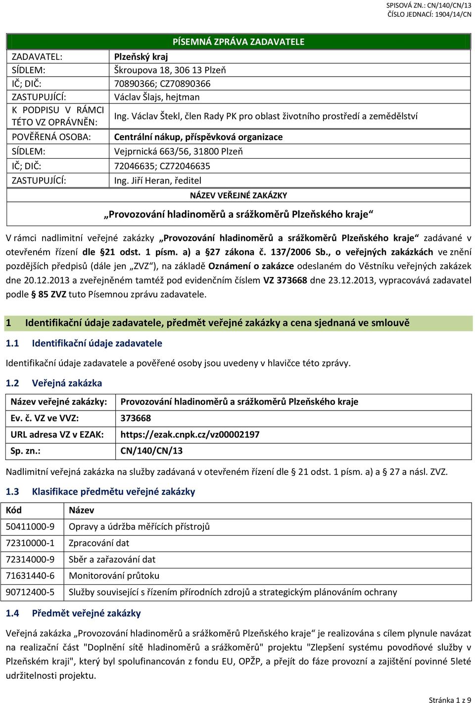 Václav Štekl, člen Rady PK pro oblast životního prostředí a zemědělství Centrální nákup, příspěvková organizace Vejprnická 663/56, 31800 Plzeň 72046635; CZ72046635 Ing.