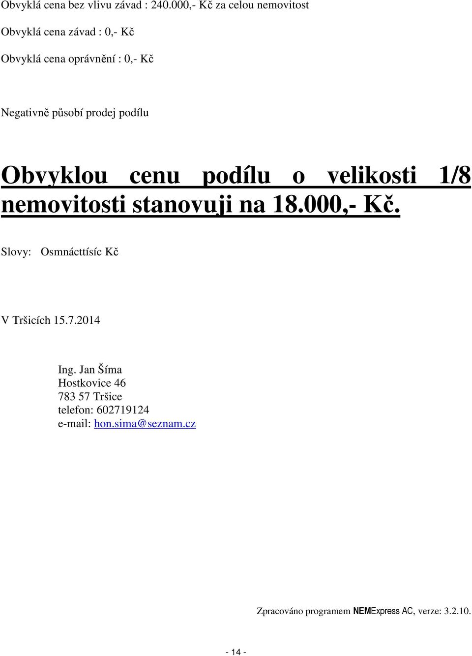 působí prodej podílu Obvyklou cenu podílu o velikosti 1/8 nemovitosti stanovuji na 18.000,- Kč.