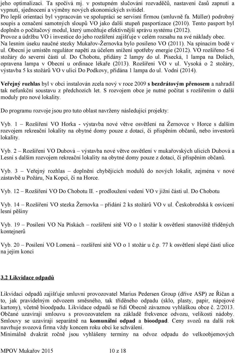 Tento pasport byl doplněn o počítačový modul, který umožňuje efektivnější správu systému (2012). Provoz a údržbu VO i investice do jeho rozšíření zajišťuje v celém rozsahu na své náklady obec.