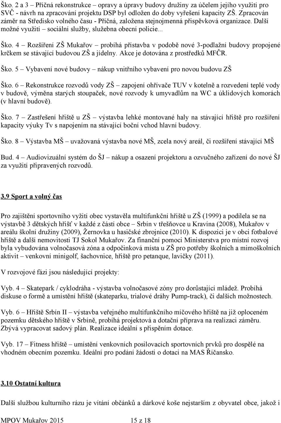 4 Rozšíření ZŠ Mukařov probíhá přístavba v podobě nové 3-podlažní budovy propojené krčkem se stávající budovou ZŠ a jídelny. Akce je dotována z prostředků MFČR. Ško.