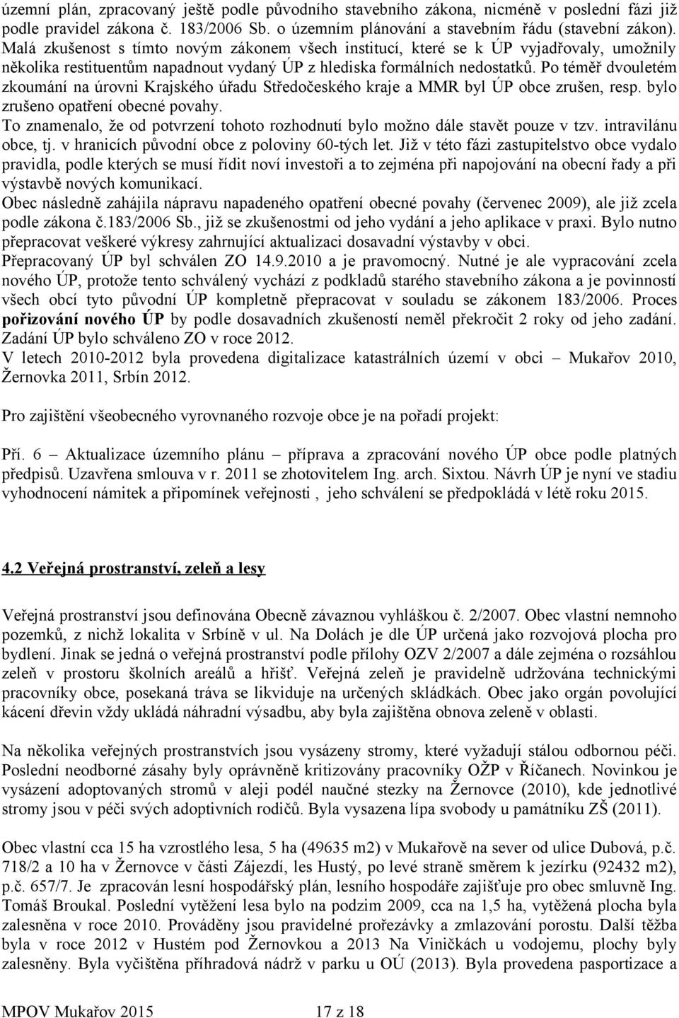 Po téměř dvouletém zkoumání na úrovni Krajského úřadu Středočeského kraje a MMR byl ÚP obce zrušen, resp. bylo zrušeno opatření obecné povahy.