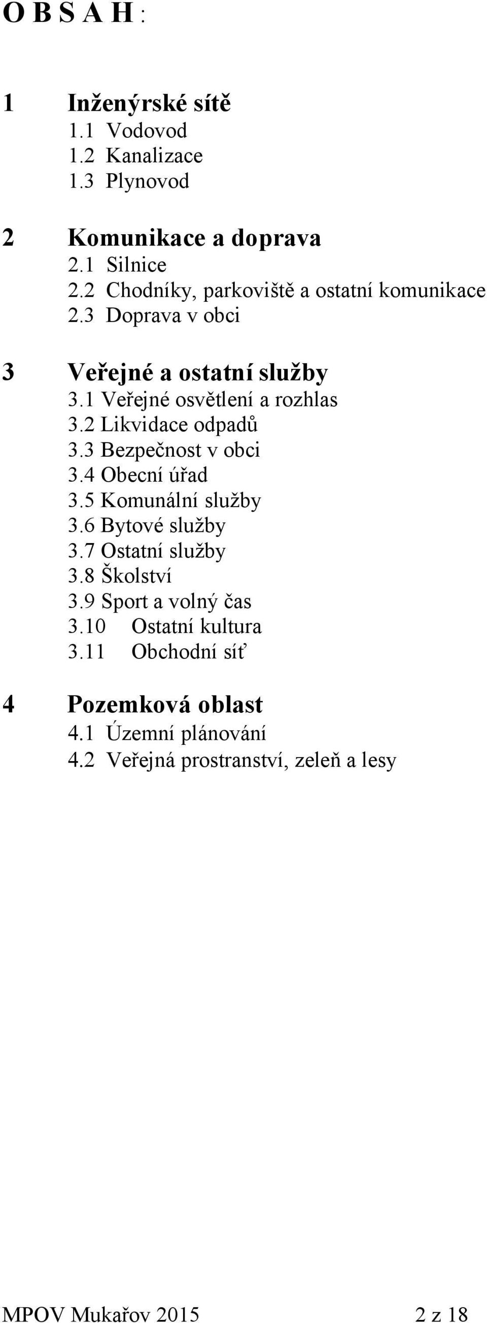 2 Likvidace odpadů 3.3 Bezpečnost v obci 3.4 Obecní úřad 3.5 Komunální služby 3.6 Bytové služby 3.7 Ostatní služby 3.8 Školství 3.